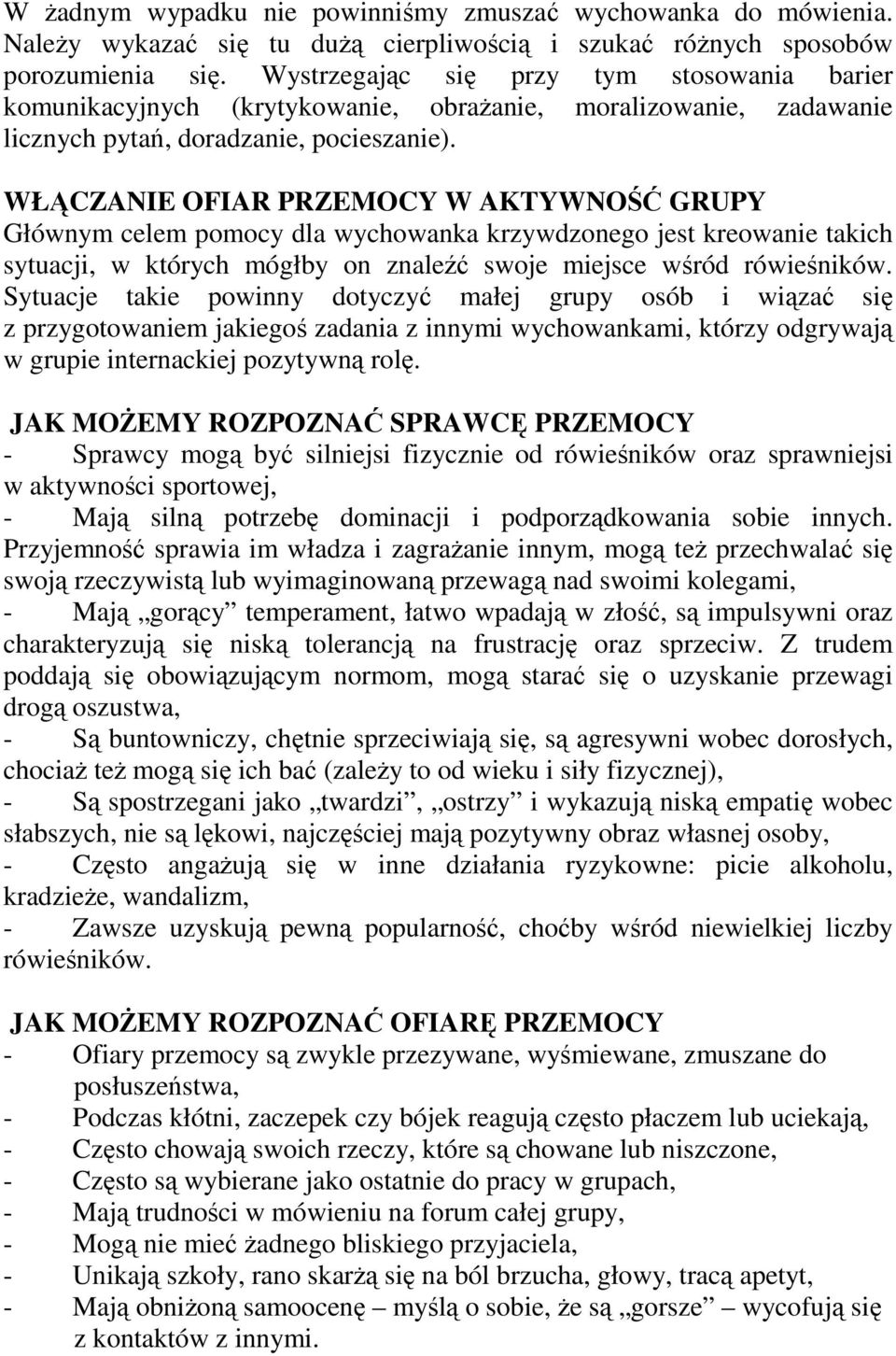 WŁĄCZANIE OFIAR PRZEMOCY W AKTYWNOŚĆ GRUPY Głównym celem pomocy dla wychowanka krzywdzonego jest kreowanie takich sytuacji, w których mógłby on znaleźć swoje miejsce wśród rówieśników.