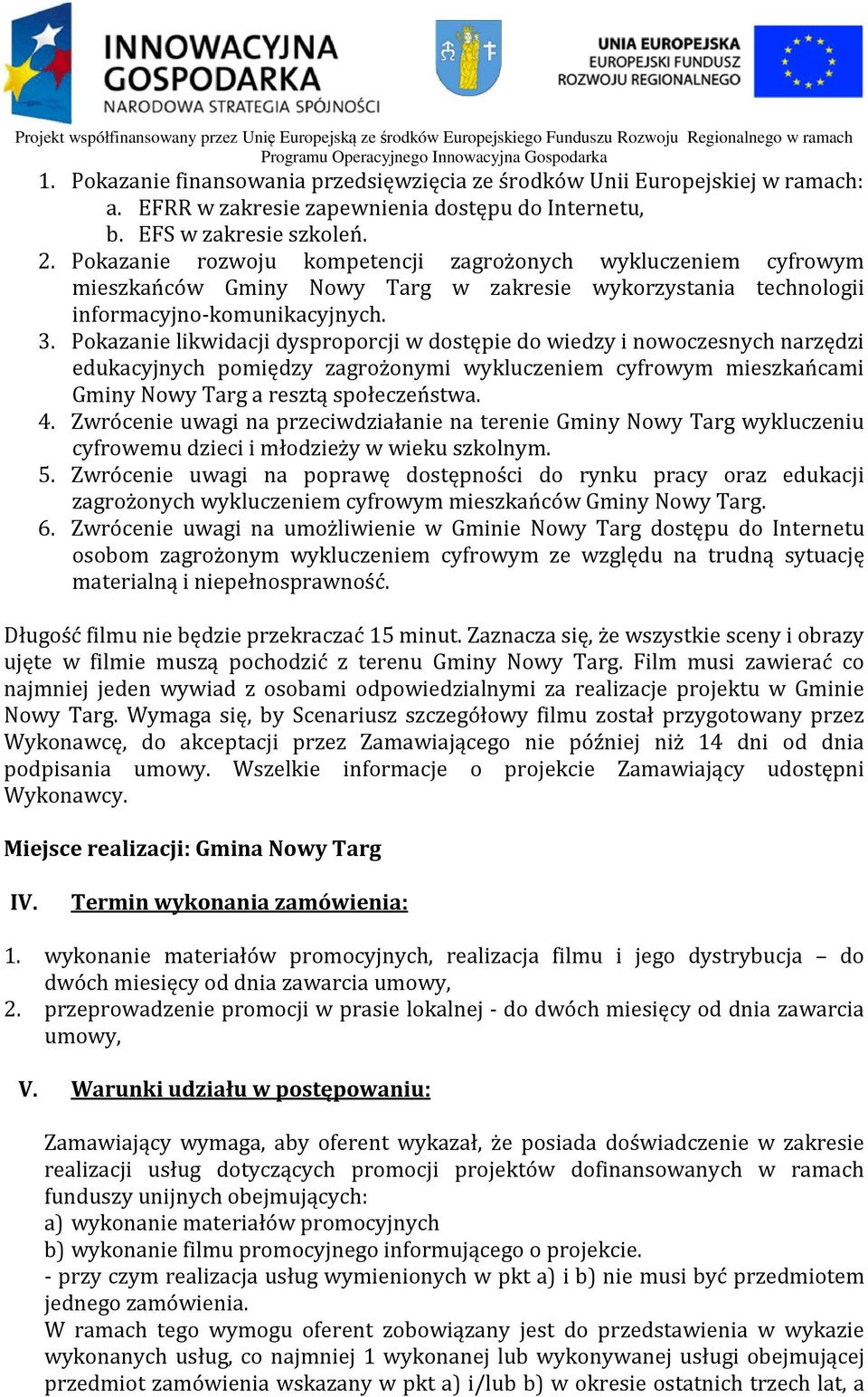 Pokazanie likwidacji dysproporcji w dostępie do wiedzy i nowoczesnych narzędzi edukacyjnych pomiędzy zagrożonymi wykluczeniem cyfrowym mieszkańcami Gminy Nowy Targ a resztą społeczeństwa. 4.