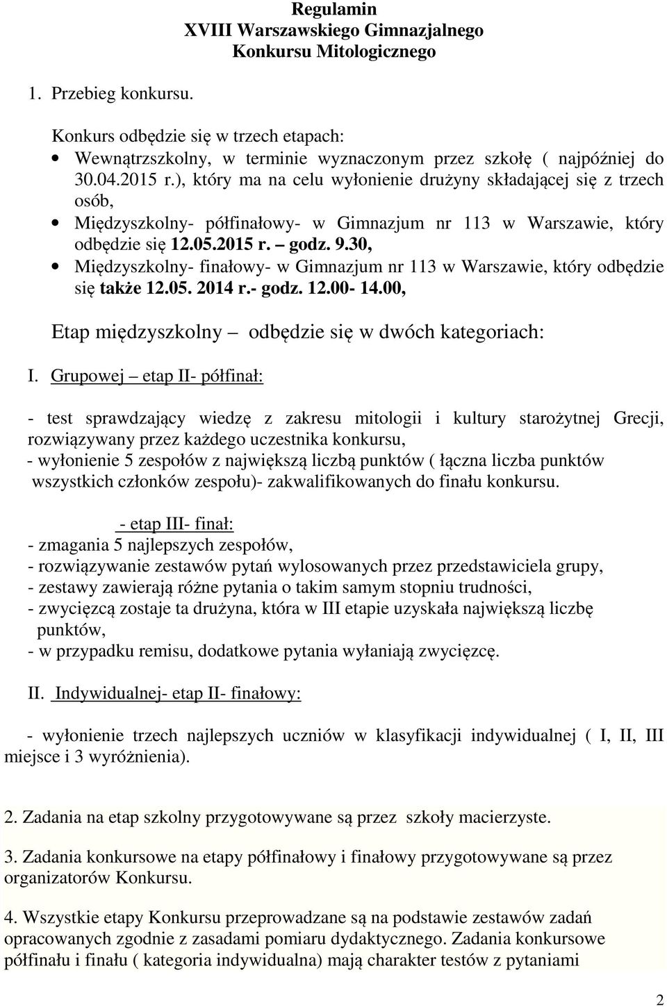 ), który ma na celu wyłonienie drużyny składającej się z trzech osób, Międzyszkolny- półfinałowy- w Gimnazjum nr 113 w Warszawie, który odbędzie się 12.05.2015 r. godz. 9.