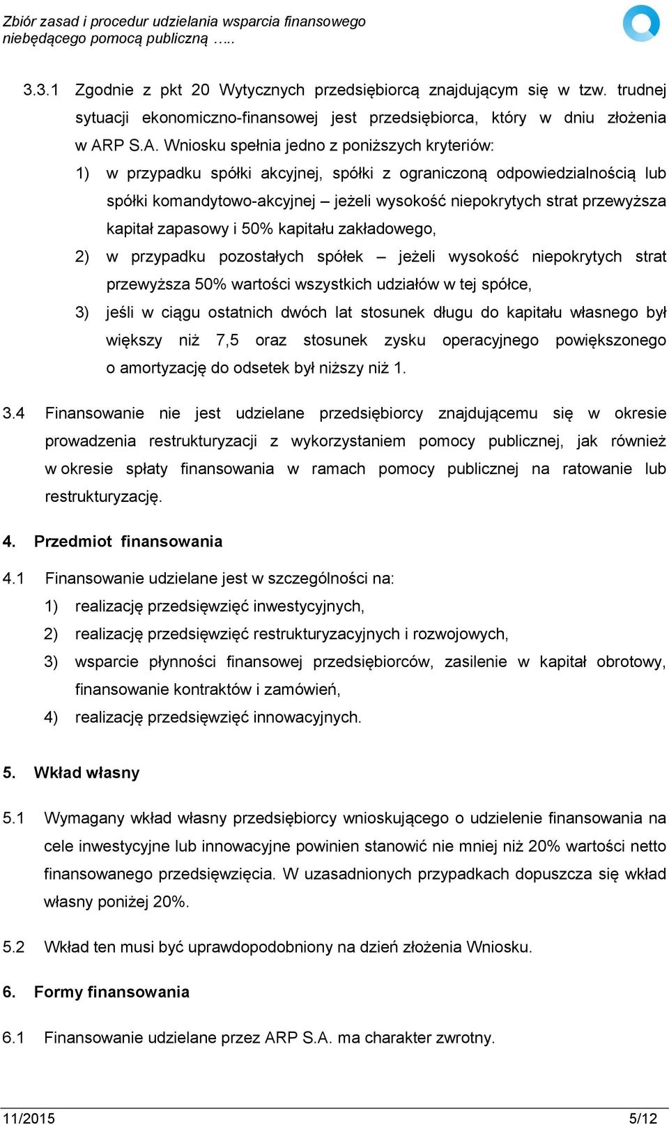 Wniosku spełnia jedno z poniższych kryteriów: 1) w przypadku spółki akcyjnej, spółki z ograniczoną odpowiedzialnością lub spółki komandytowo-akcyjnej jeżeli wysokość niepokrytych strat przewyższa