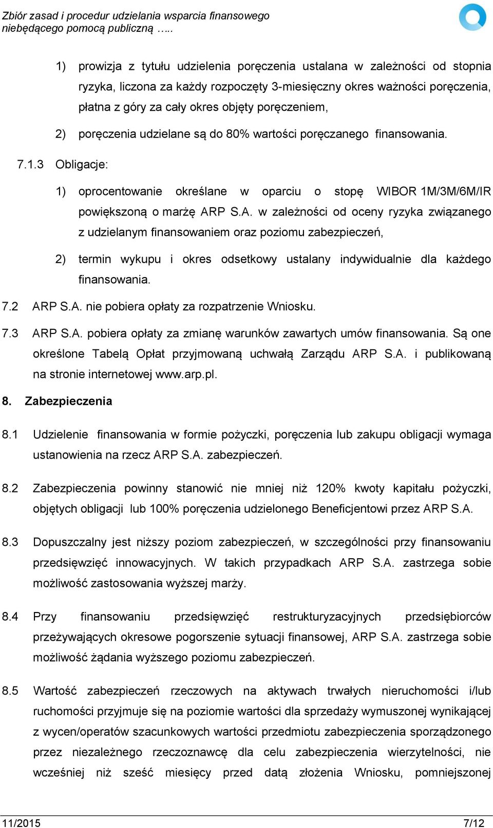 P S.A. w zależności od oceny ryzyka związanego z udzielanym finansowaniem oraz poziomu zabezpieczeń, 2) termin wykupu i okres odsetkowy ustalany indywidualnie dla każdego finansowania. 7.2 ARP S.A. nie pobiera opłaty za rozpatrzenie Wniosku.