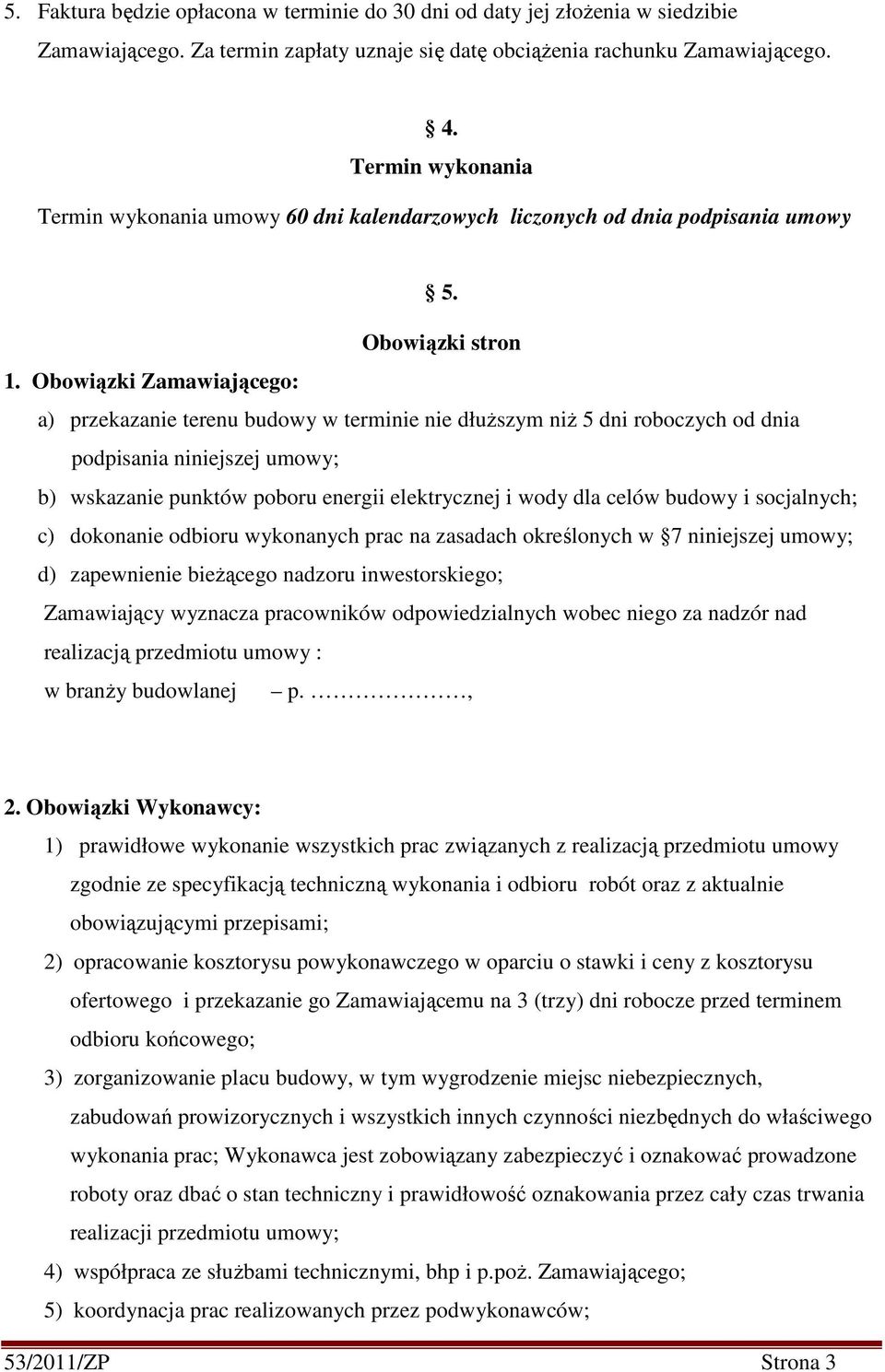 Obowiązki Zamawiającego: a) przekazanie terenu budowy w terminie nie dłuższym niż 5 dni roboczych od dnia podpisania niniejszej umowy; b) wskazanie punktów poboru energii elektrycznej i wody dla