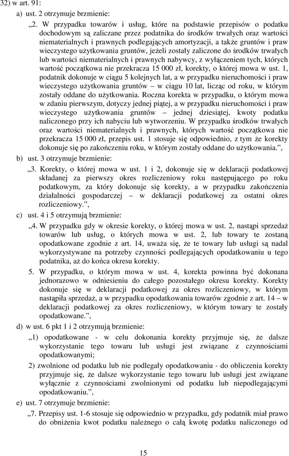 takŝe gruntów i praw wieczystego uŝytkowania gruntów, jeŝeli zostały zaliczone do środków trwałych lub wartości niematerialnych i prawnych nabywcy, z wyłączeniem tych, których wartość początkowa nie