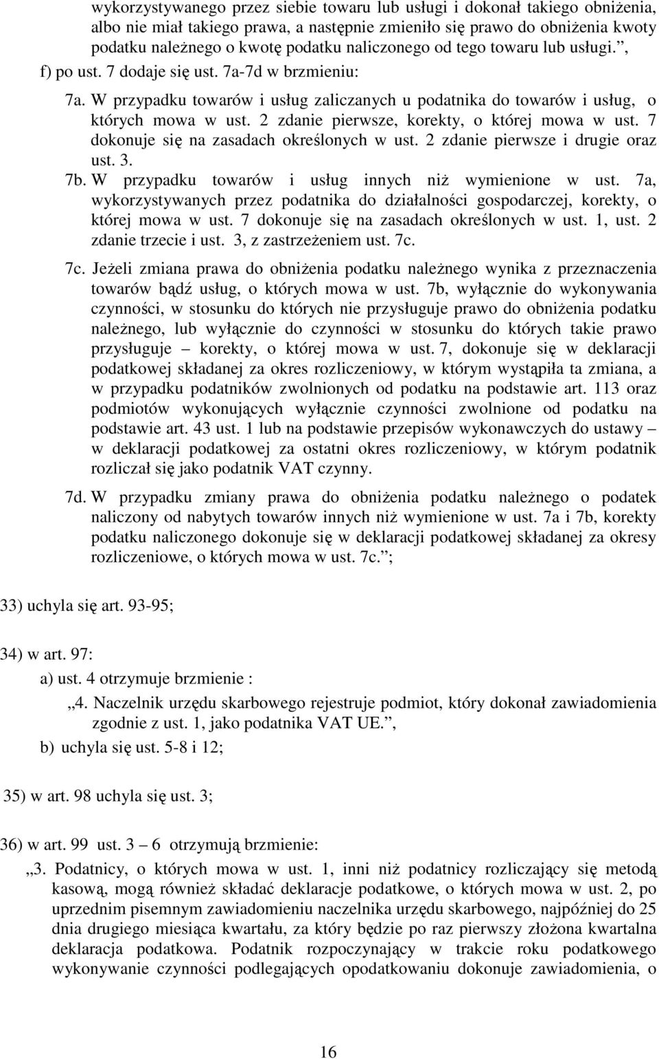 2 zdanie pierwsze, korekty, o której mowa w ust. 7 dokonuje się na zasadach określonych w ust. 2 zdanie pierwsze i drugie oraz ust. 3. 7b. W przypadku towarów i usług innych niŝ wymienione w ust.