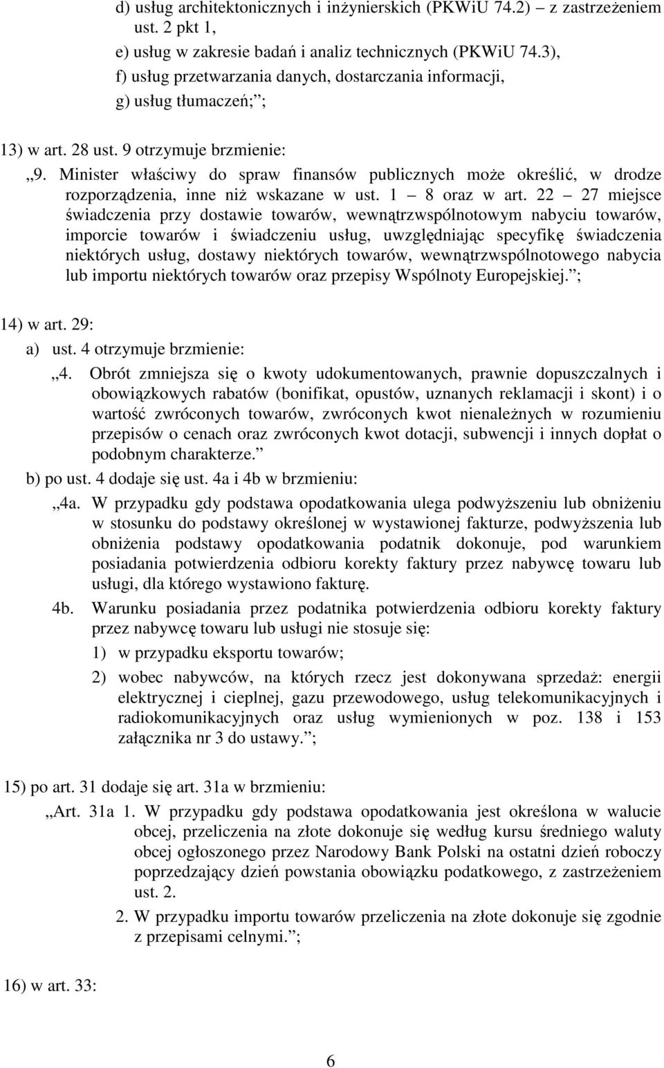 Minister właściwy do spraw finansów publicznych moŝe określić, w drodze rozporządzenia, inne niŝ wskazane w ust. 1 8 oraz w art.