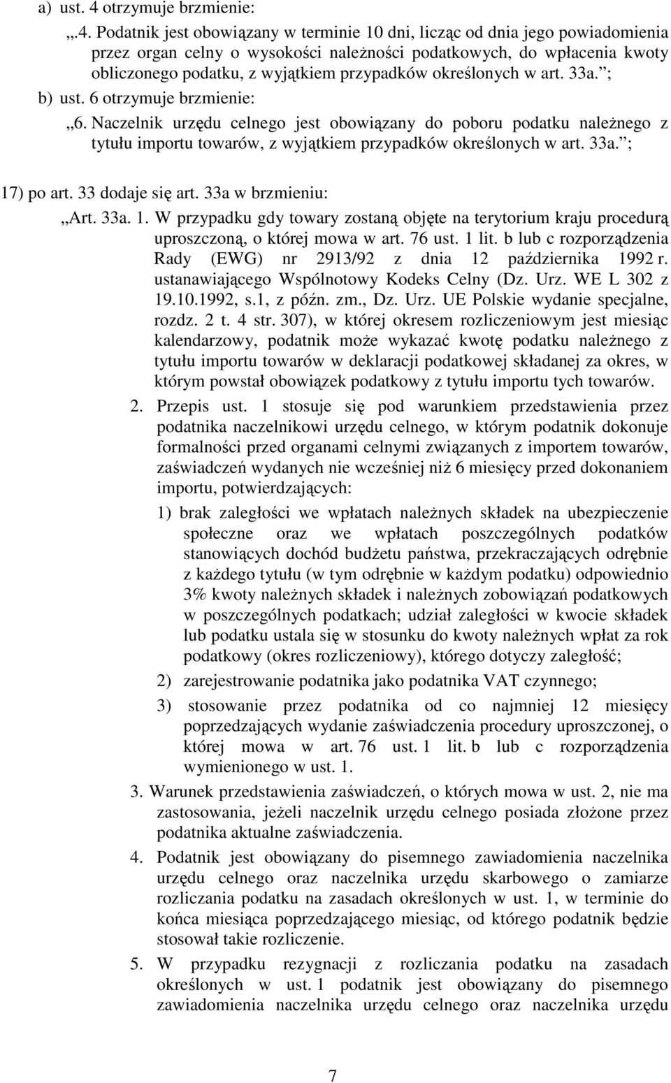 Podatnik jest obowiązany w terminie 10 dni, licząc od dnia jego powiadomienia przez organ celny o wysokości naleŝności podatkowych, do wpłacenia kwoty obliczonego podatku, z wyjątkiem przypadków