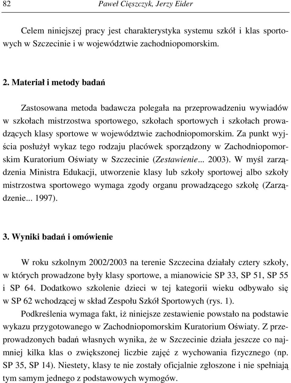 zachodniopomorskim. Za punkt wyjścia posłużył wykaz tego rodzaju placówek sporządzony w Zachodniopomorskim Kuratorium Oświaty w Szczecinie (Zestawienie... 23).