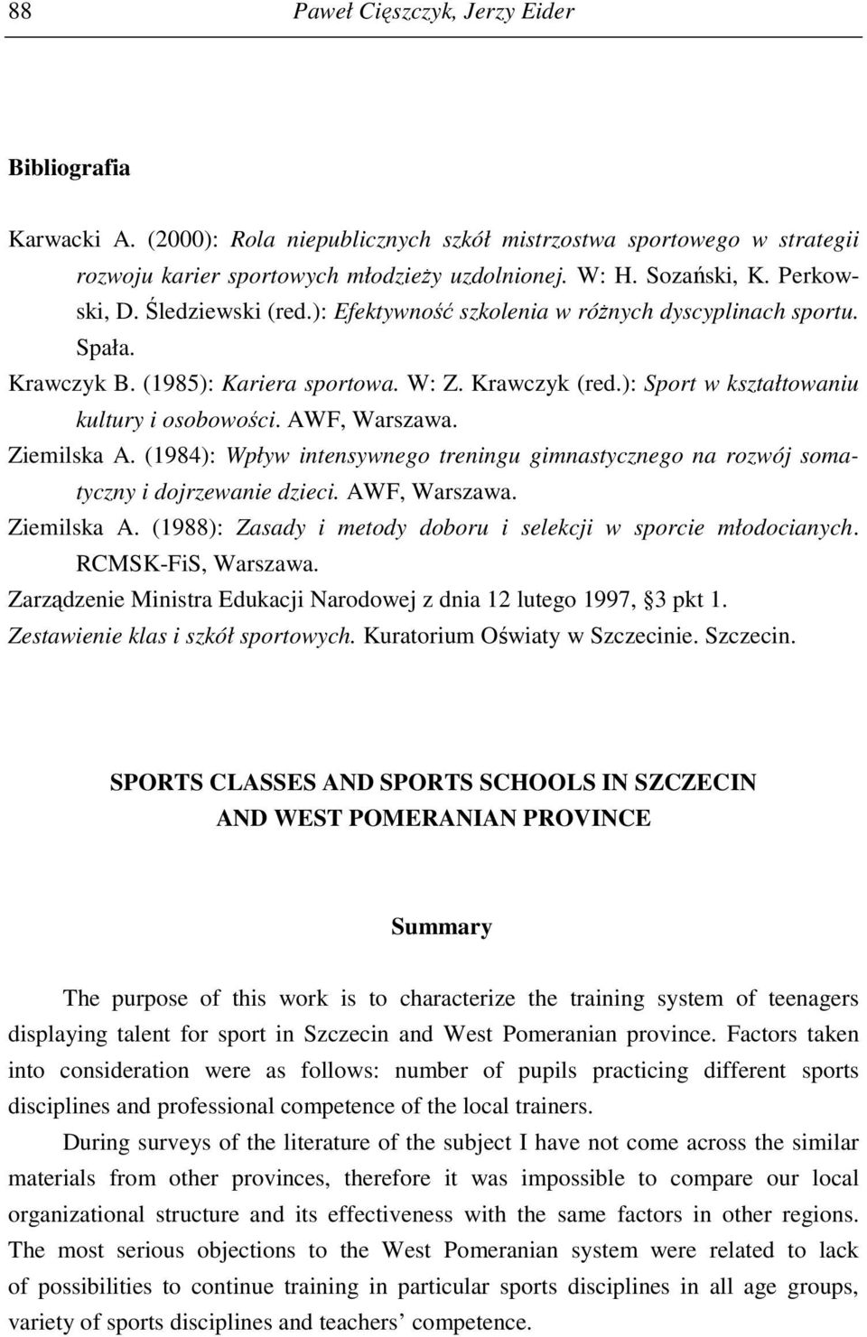 AWF, Warszawa. Ziemilska A. (1984): Wpływ intensywnego treningu gimnastycznego na rozwój somatyczny i dojrzewanie dzieci. AWF, Warszawa. Ziemilska A. (1988): Zasady i metody doboru i selekcji w sporcie młodocianych.