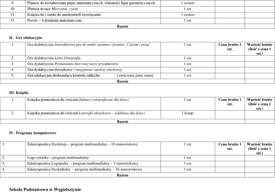 Gra dydaktyczna Poznawanie liter oraz nazw przedmiotów 1 4. Gra dydaktyczna dźwiękowa Umiejętności analizy słuchowej 1 5. Gra edukacyjna doskonaląca kontrolę oddechu i ćwiczenia jamy ustnej 1 ) III.