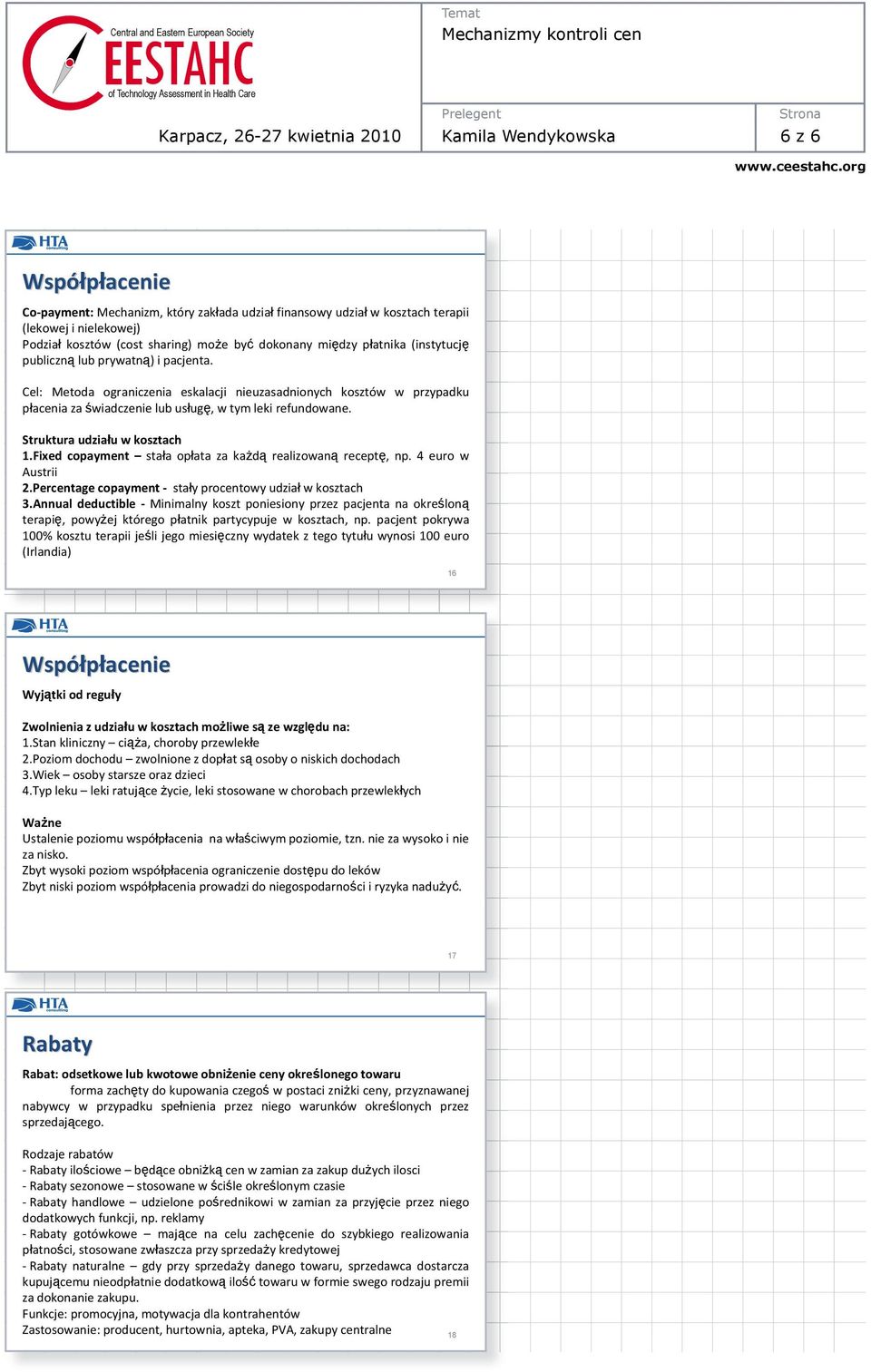 Struktura udzia u w kosztach 1.Fixed copayment sta a op ata za ka d realizowan recept, np. 4 euro w Austrii 2.Percentage copayment - sta y procentowy udzia w kosztach 3.