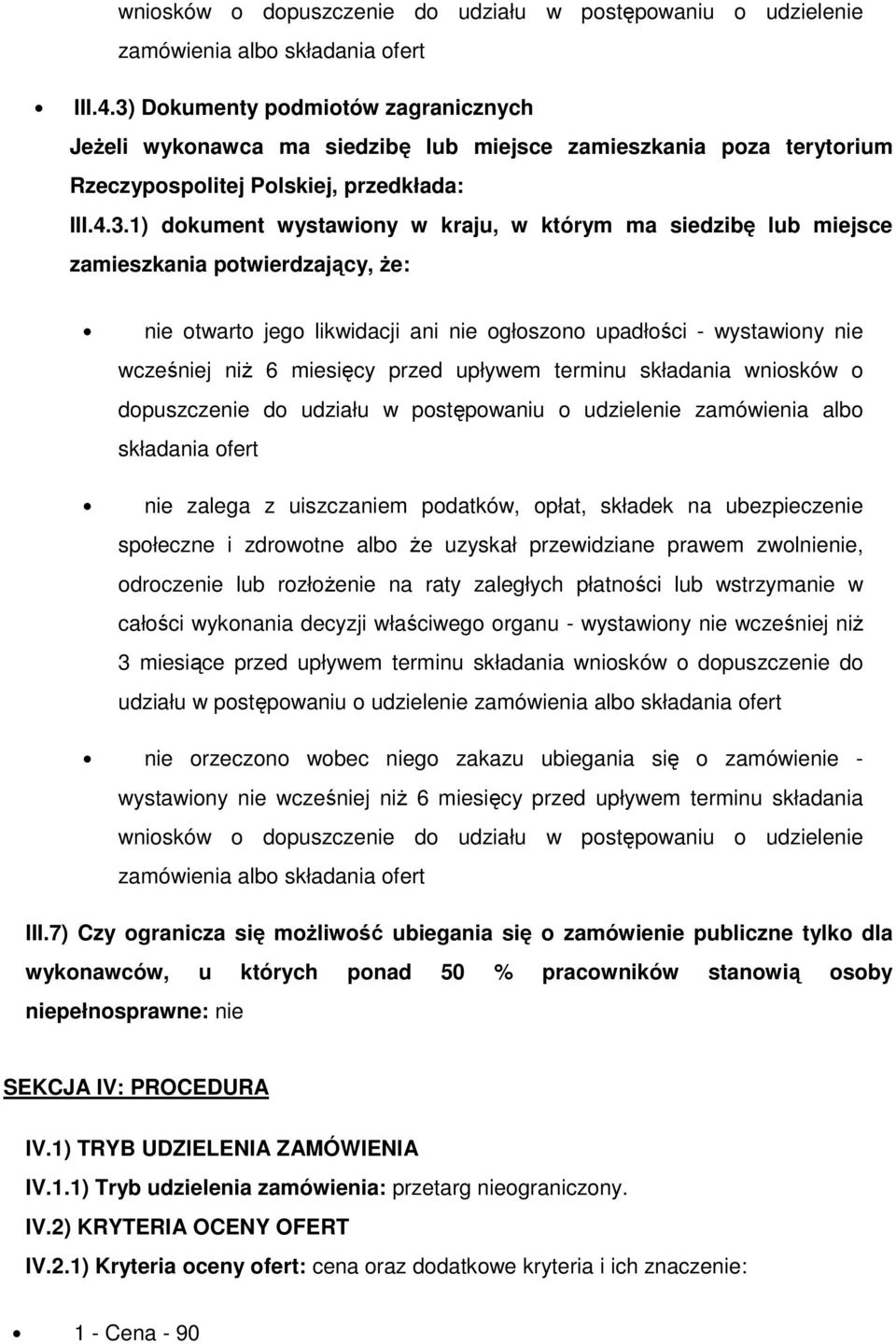 siedzibę lub miejsce zamieszkania potwierdzający, że: nie otwarto jego likwidacji ani nie ogłoszono upadłości - wystawiony nie wcześniej niż 6 miesięcy przed upływem terminu składania wniosków o