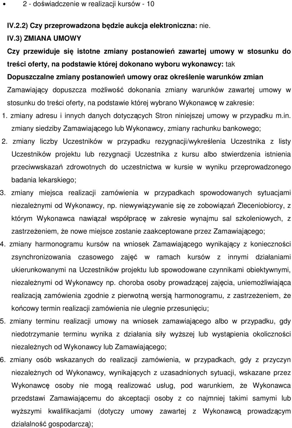 3) ZMIANA UMOWY Czy przewiduje się istotne zmiany postanowień zawartej umowy w stosunku do treści oferty, na podstawie której dokonano wyboru wykonawcy: tak Dopuszczalne zmiany postanowień umowy oraz