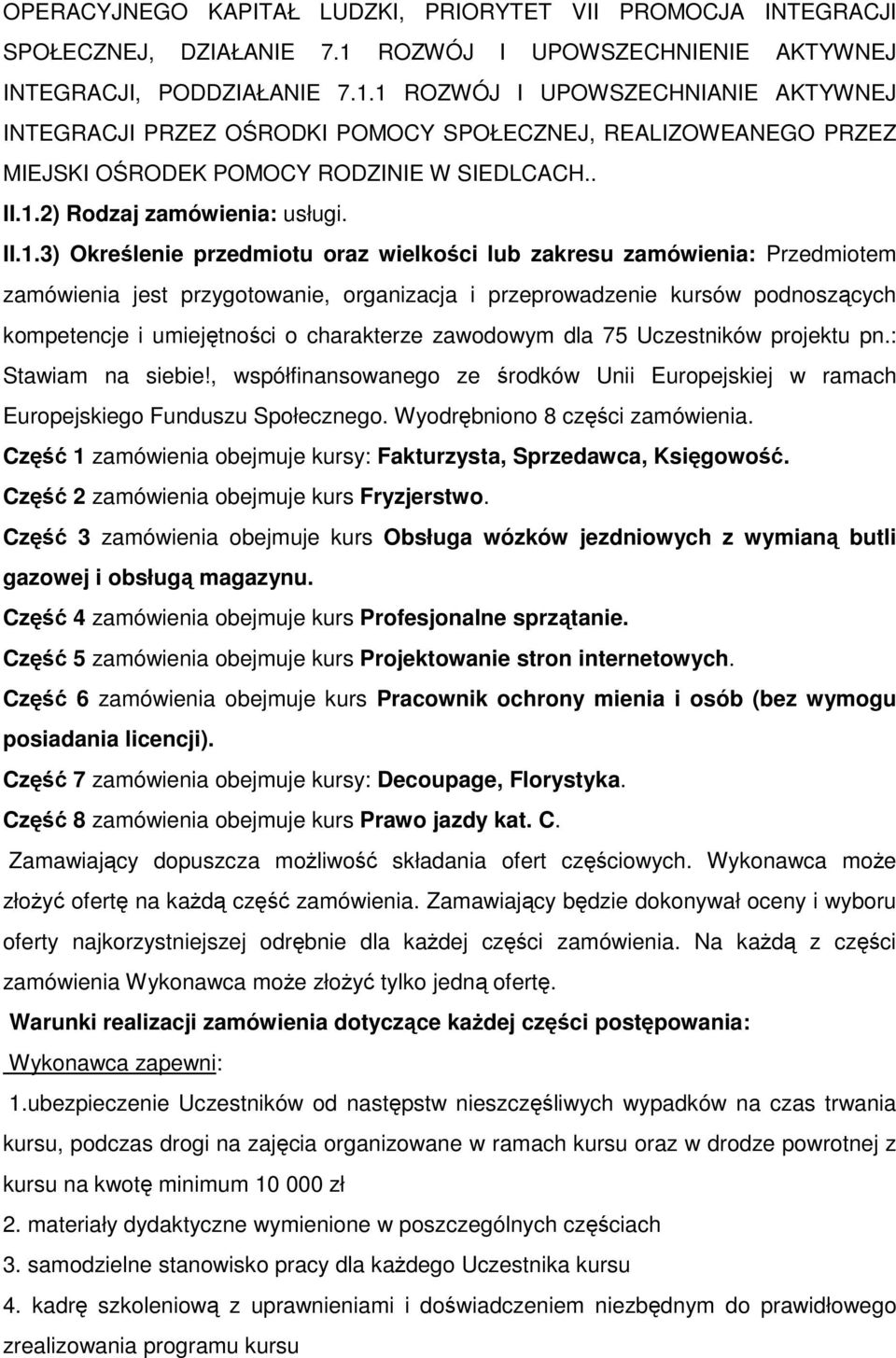 1 ROZWÓJ I UPOWSZECHNIANIE AKTYWNEJ INTEGRACJI PRZEZ OŚRODKI POMOCY SPOŁECZNEJ, REALIZOWEANEGO PRZEZ MIEJSKI OŚRODEK POMOCY RODZINIE W SIEDLCACH.. II.1.2) Rodzaj zamówienia: usługi. II.1.3)