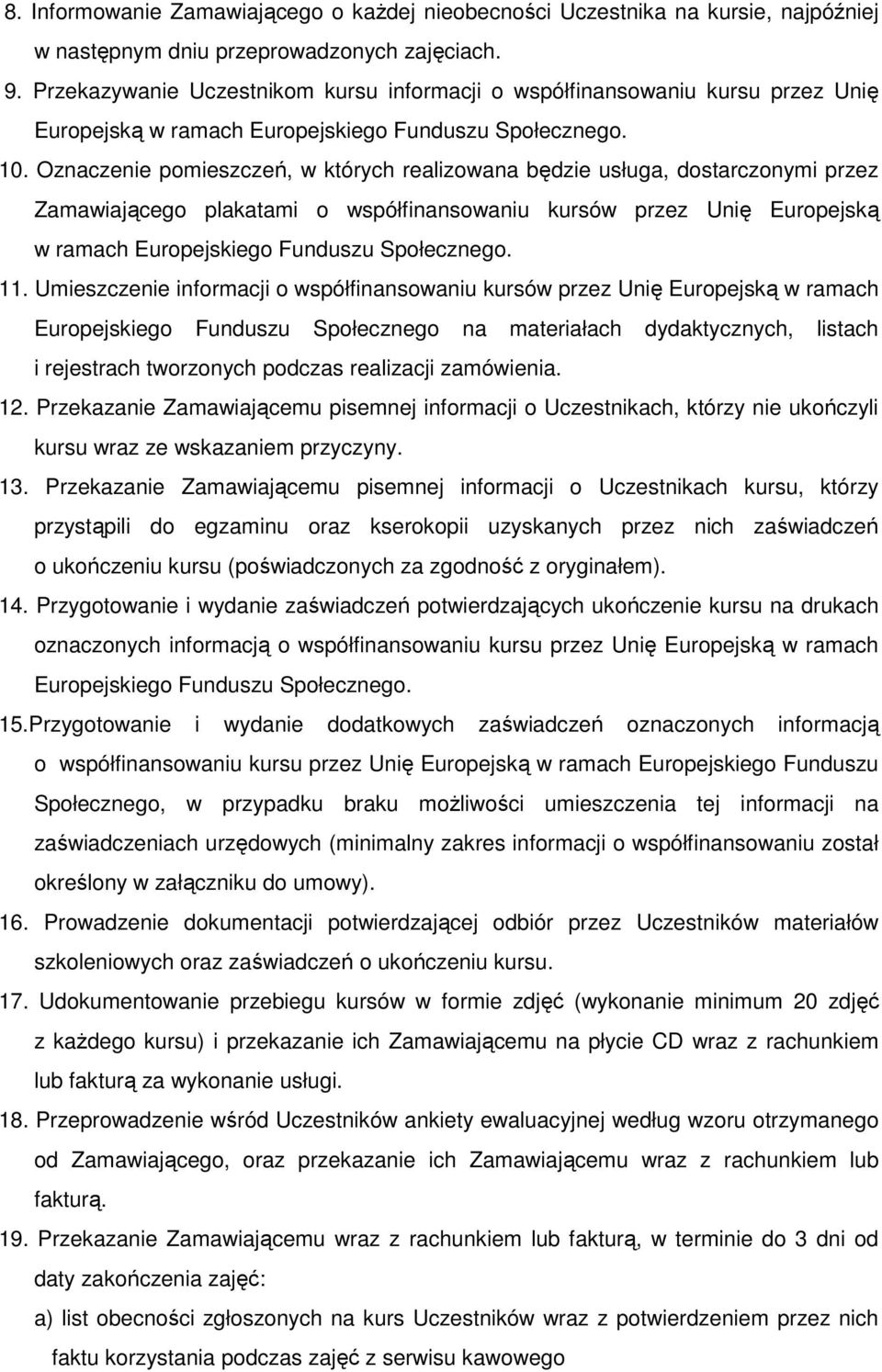 Oznaczenie pomieszczeń, w których realizowana będzie usługa, dostarczonymi przez Zamawiającego plakatami o współfinansowaniu kursów przez Unię Europejską w ramach Europejskiego Funduszu Społecznego.