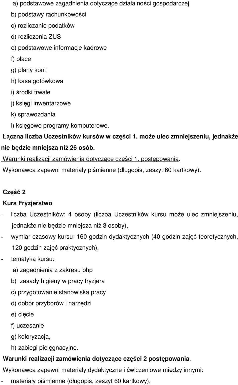 może ulec zmniejszeniu, jednakże nie będzie mniejsza niż 26 osób. Warunki realizacji zamówienia dotyczące części 1. postępowania. Wykonawca zapewni materiały piśmienne (długopis, zeszyt 60 kartkowy).