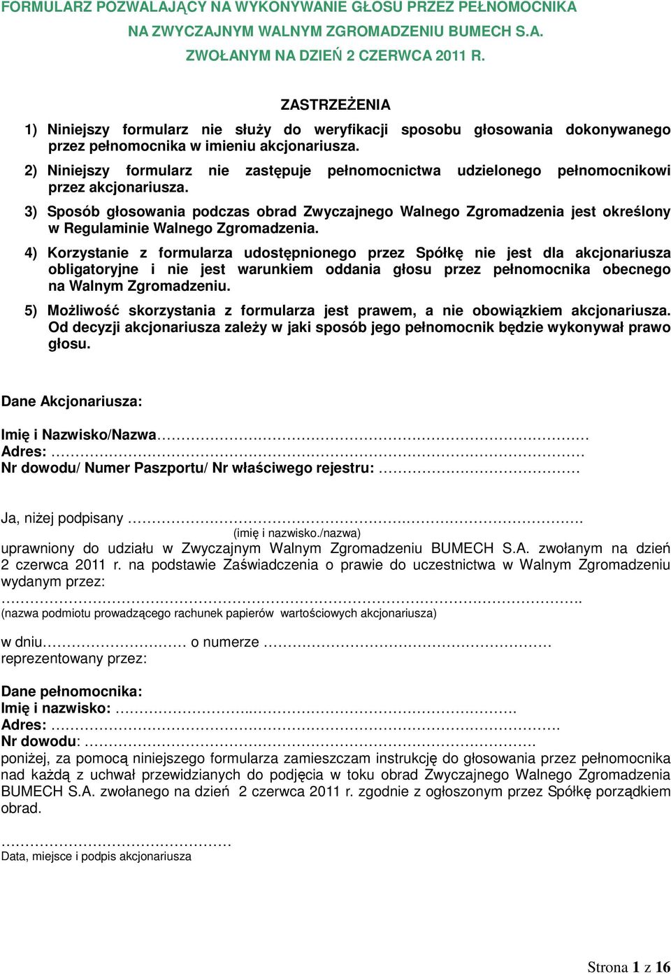 2) Niniejszy formularz nie zastępuje pełnomocnictwa udzielonego pełnomocnikowi przez akcjonariusza. 3) Sposób głosowania podczas obrad jest określony w Regulaminie Walnego Zgromadzenia.