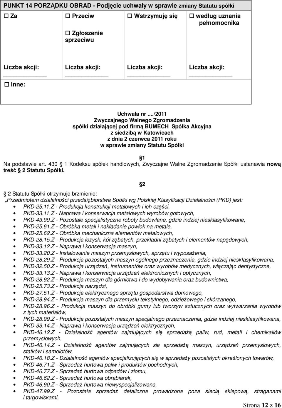 2 2 Statutu Spółki otrzymuje brzmienie: Przedmiotem działalności przedsiębiorstwa Spółki wg Polskiej Klasyfikacji Działalności (PKD) jest: PKD-25.11.