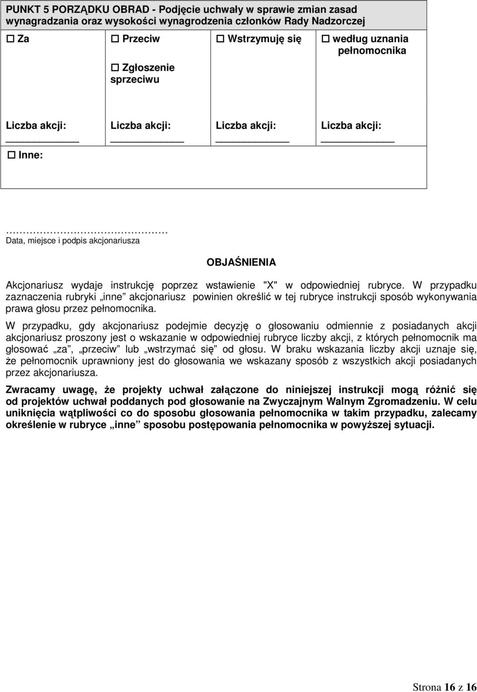 W przypadku, gdy akcjonariusz podejmie decyzję o głosowaniu odmiennie z posiadanych akcji akcjonariusz proszony jest o wskazanie w odpowiedniej rubryce liczby akcji, z których pełnomocnik ma głosować