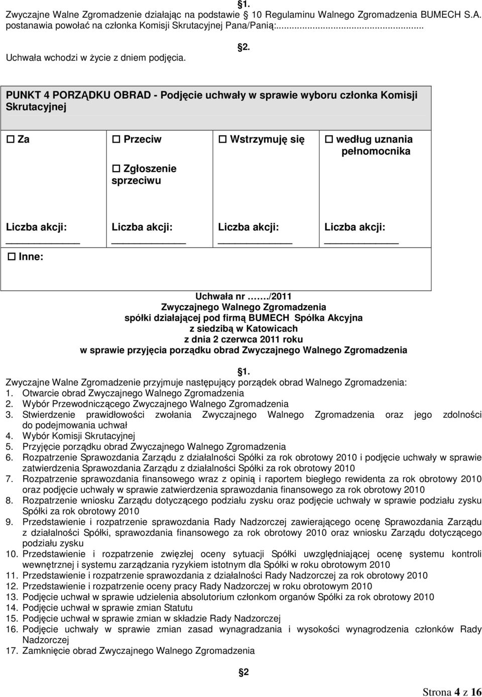 Zgromadzenia: 1. Otwarcie obrad 2. Wybór Przewodniczącego 3. Stwierdzenie prawidłowości zwołania oraz jego zdolności do podejmowania uchwał 4. Wybór Komisji Skrutacyjnej 5. Przyjęcie porządku obrad 6.