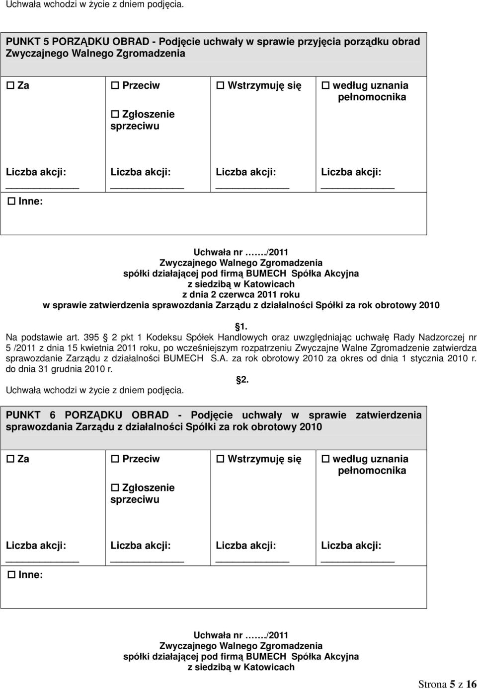 395 2 pkt 1 Kodeksu Spółek Handlowych oraz uwzględniając uchwałę Rady Nadzorczej nr 5 /2011 z dnia 15 kwietnia 2011 roku, po wcześniejszym rozpatrzeniu Zwyczajne