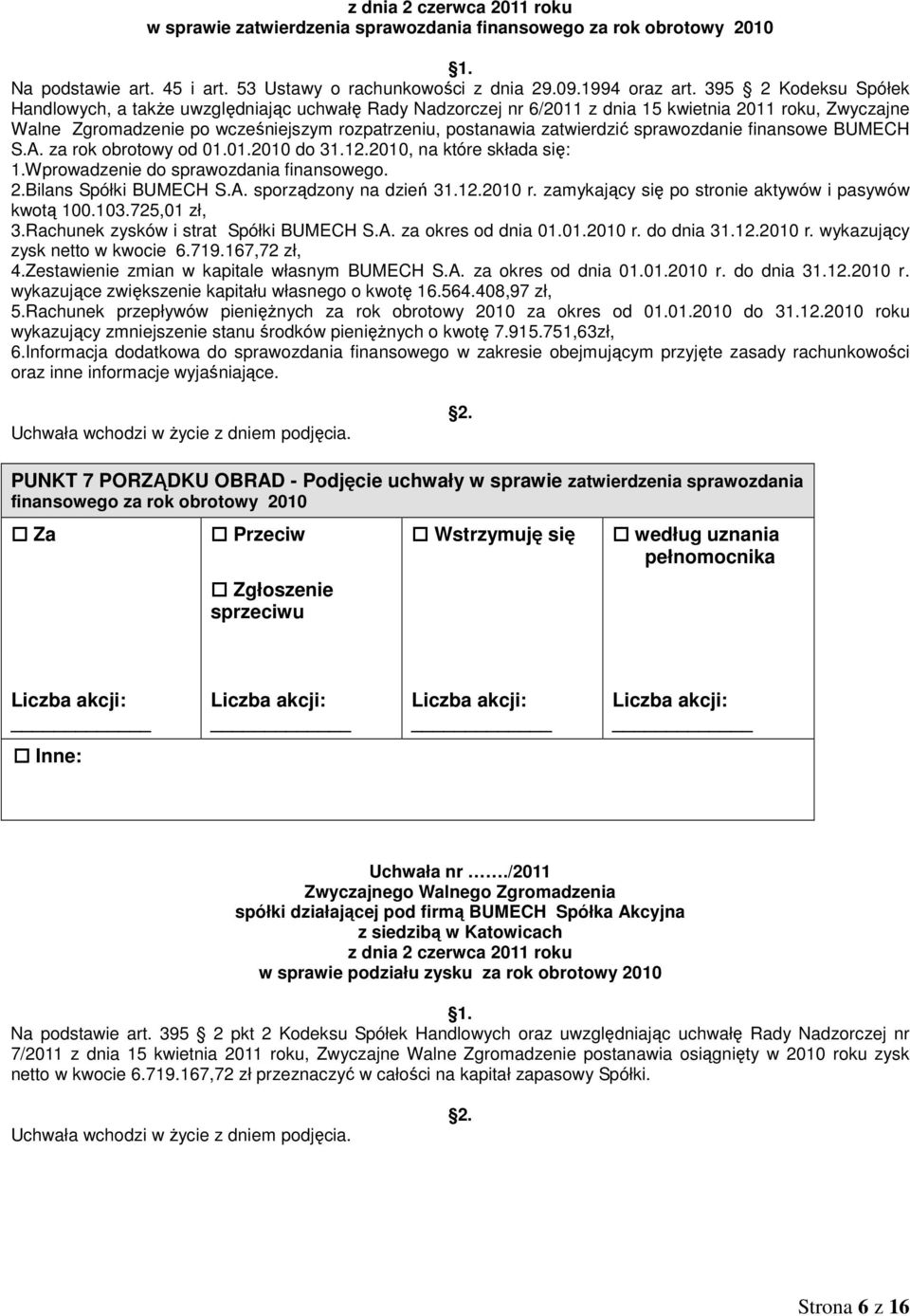 zatwierdzić sprawozdanie finansowe BUMECH S.A. za rok obrotowy od 01.01.2010 do 31.12.2010, na które składa się: 1.Wprowadzenie do sprawozdania finansowego. 2.Bilans Spółki BUMECH S.A. sporządzony na dzień 31.