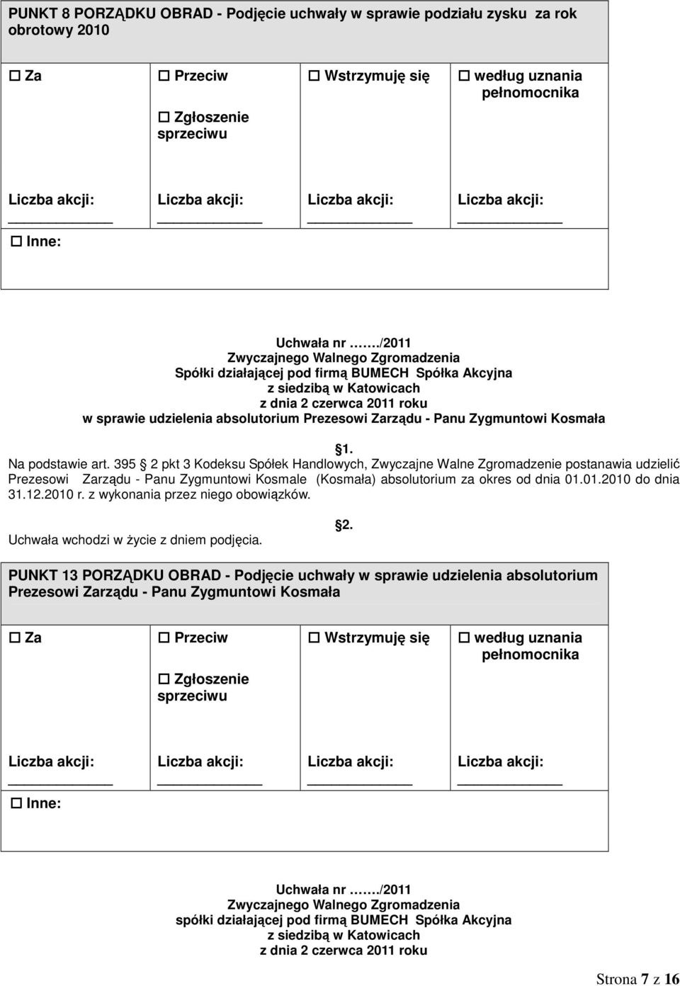 395 2 pkt 3 Kodeksu Spółek Handlowych, Zwyczajne Walne Zgromadzenie postanawia udzielić Prezesowi Zarządu - Panu Zygmuntowi Kosmale (Kosmała)