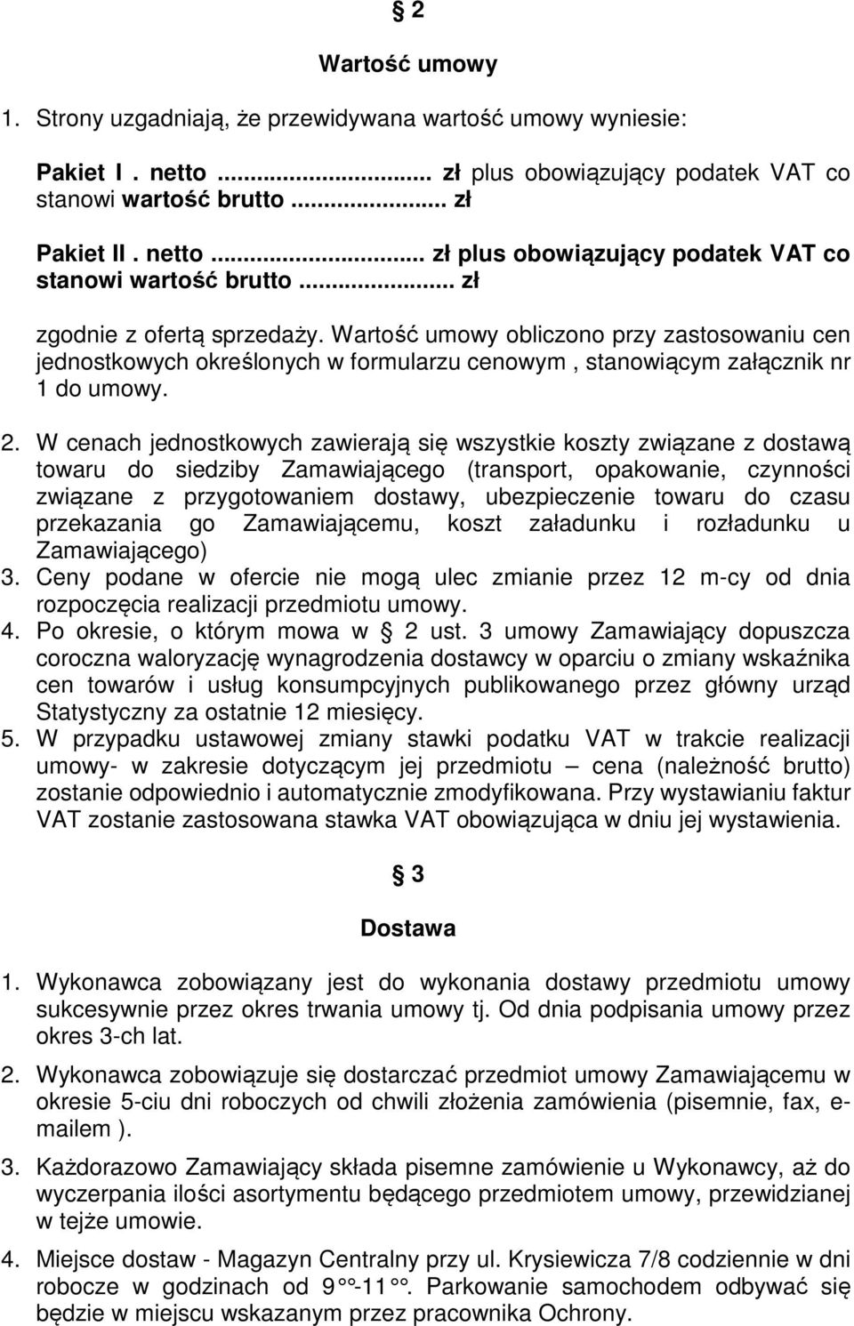 W cenach jednostkowych zawierają się wszystkie koszty związane z dostawą towaru do siedziby Zamawiającego (transport, opakowanie, czynności związane z przygotowaniem dostawy, ubezpieczenie towaru do