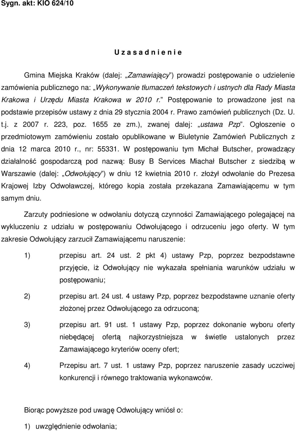 223, poz. 1655 ze zm.), zwanej dalej: ustawa Pzp. Ogłoszenie o przedmiotowym zamówieniu zostało opublikowane w Biuletynie Zamówień Publicznych z dnia 12 marca 2010 r., nr: 55331.