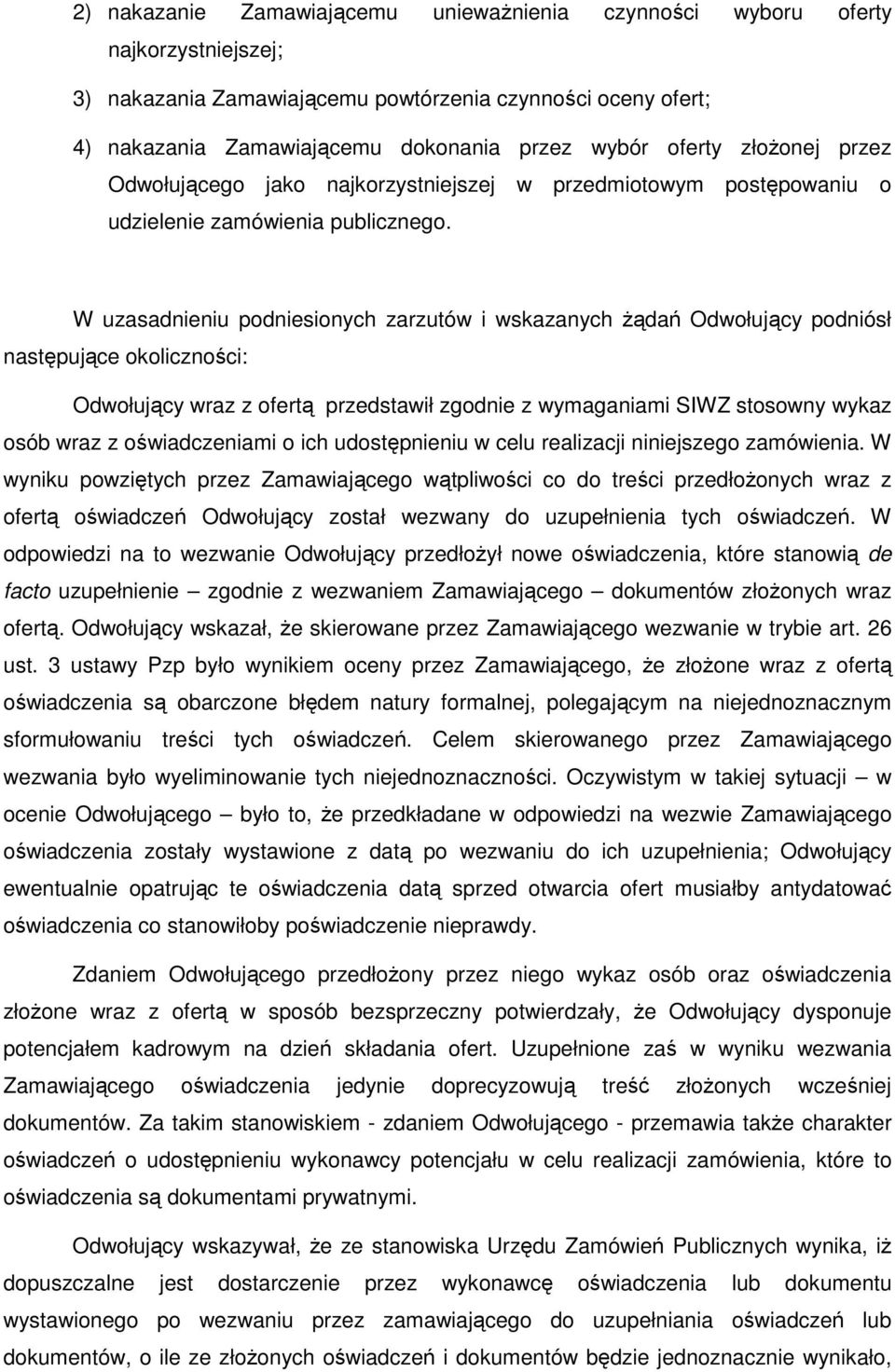 W uzasadnieniu podniesionych zarzutów i wskazanych Ŝądań Odwołujący podniósł następujące okoliczności: Odwołujący wraz z ofertą przedstawił zgodnie z wymaganiami SIWZ stosowny wykaz osób wraz z