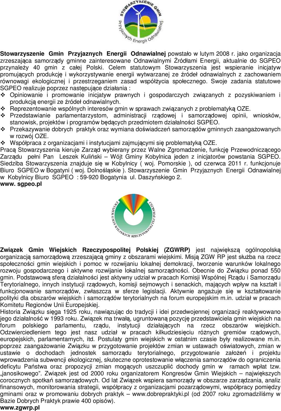 Celem statutowym Stowarzyszenia jest wspieranie inicjatyw promuj cych produkcj i wykorzystywanie energii wytwarzanej ze róde odnawialnych z zachowaniem równowagi ekologicznej i przestrzeganiem zasad