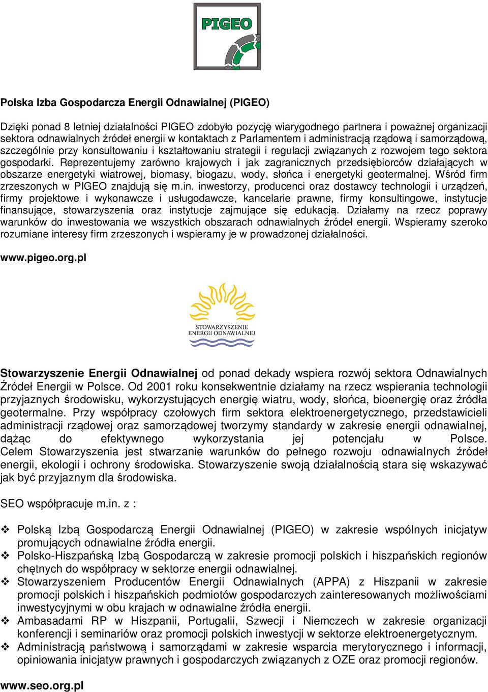 Reprezentujemy zarówno krajowych i jak zagranicznych przedsi biorców dzia aj cych w obszarze energetyki wiatrowej, biomasy, biogazu, wody, s ca i energetyki geotermalnej.