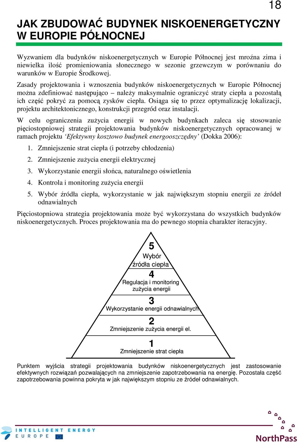 Zasady projektowania i wznoszenia budynków niskoenergetycznych w Europie Północnej moŝna zdefiniować następująco naleŝy maksymalnie ograniczyć straty ciepła a pozostałą ich część pokryć za pomocą