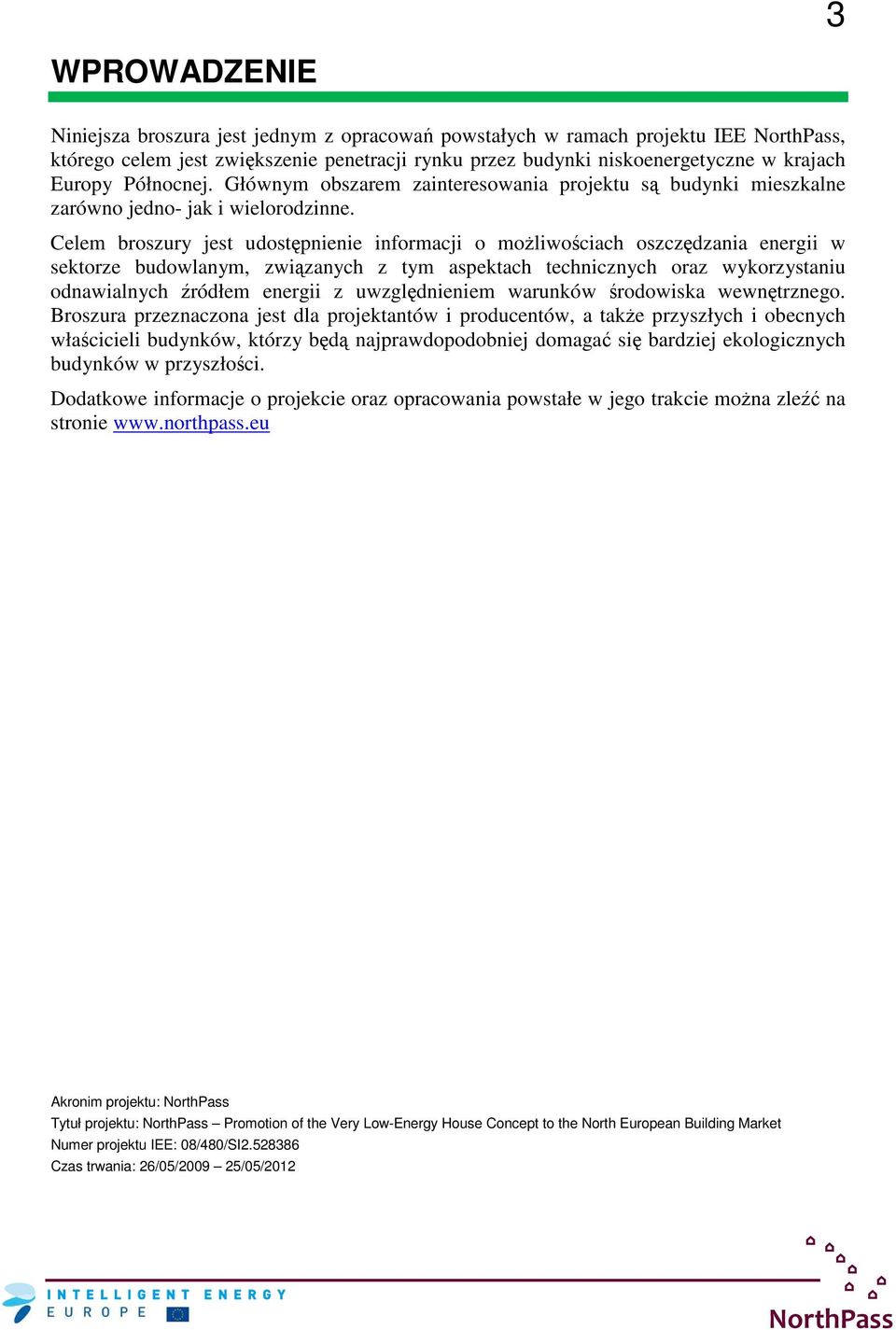 Celem broszury jest udostępnienie informacji o moŝliwościach oszczędzania energii w sektorze budowlanym, związanych z tym aspektach technicznych oraz wykorzystaniu odnawialnych źródłem energii z