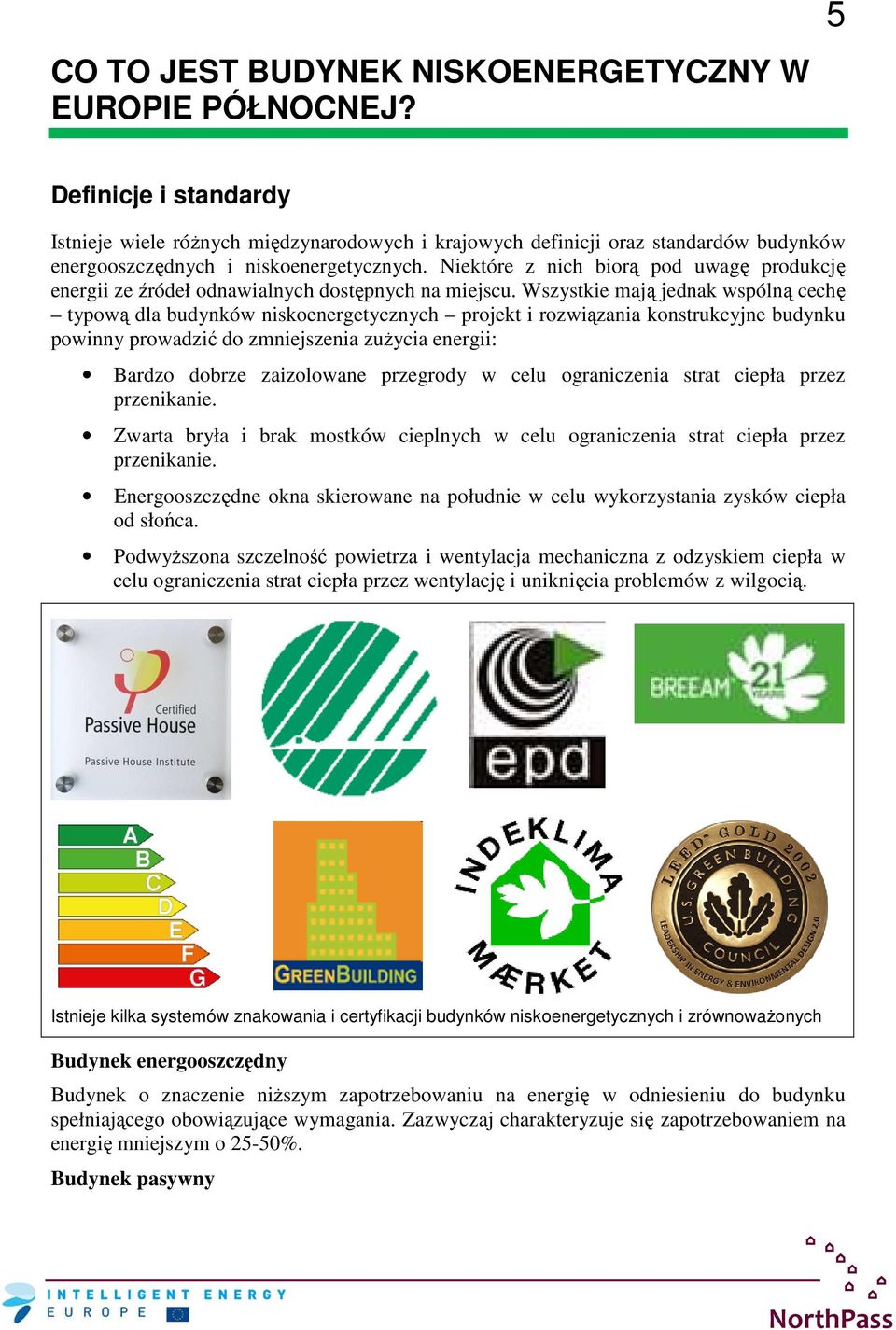 Niektóre z nich biorą pod uwagę produkcję energii ze źródeł odnawialnych dostępnych na miejscu.