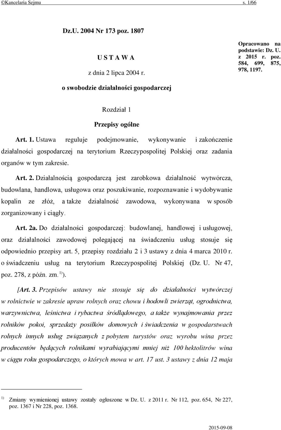 Przepisy ogólne Art. 1. Ustawa reguluje podejmowanie, wykonywanie i zakończenie działalności gospodarczej na terytorium Rzeczypospolitej Polskiej oraz zadania organów w tym zakresie. Art. 2.