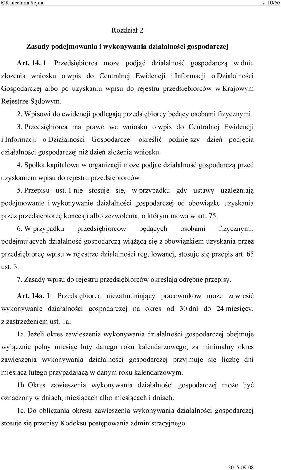 . 1. Przedsiębiorca może podjąć działalność gospodarczą w dniu złożenia wniosku o wpis do Centralnej Ewidencji i Informacji o Działalności Gospodarczej albo po uzyskaniu wpisu do rejestru