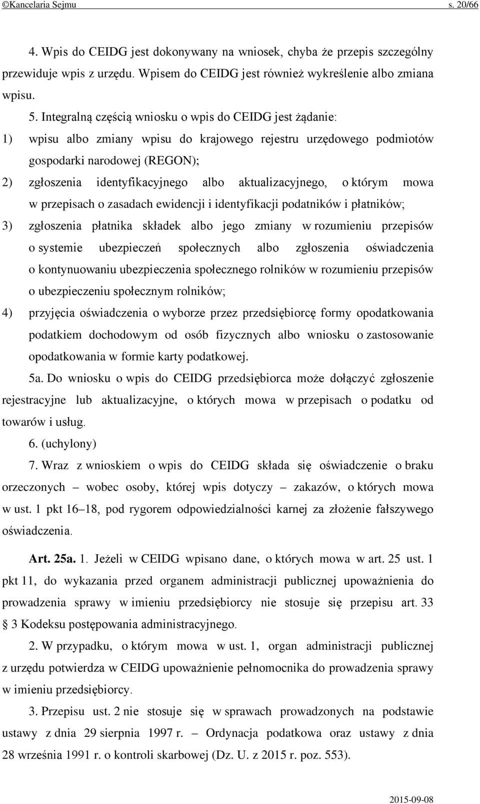 aktualizacyjnego, o którym mowa w przepisach o zasadach ewidencji i identyfikacji podatników i płatników; 3) zgłoszenia płatnika składek albo jego zmiany w rozumieniu przepisów o systemie ubezpieczeń