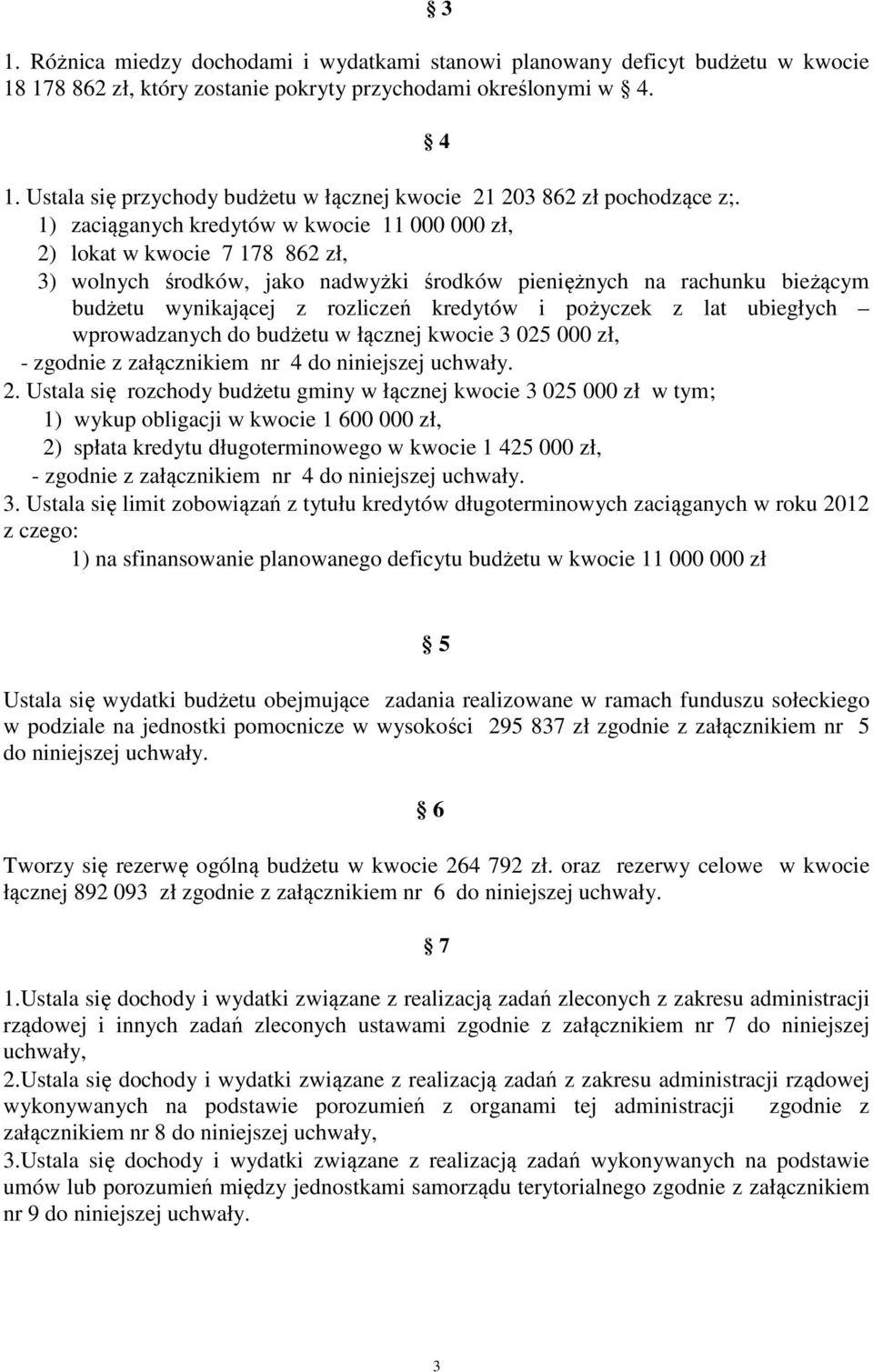 1) zaciąganych kredytów w kwocie 11 000 000 zł, 2) lokat w kwocie 7 178 862 zł, 3) wolnych środków, jako nadwyżki środków pieniężnych na rachunku bieżącym budżetu wynikającej z rozliczeń kredytów i