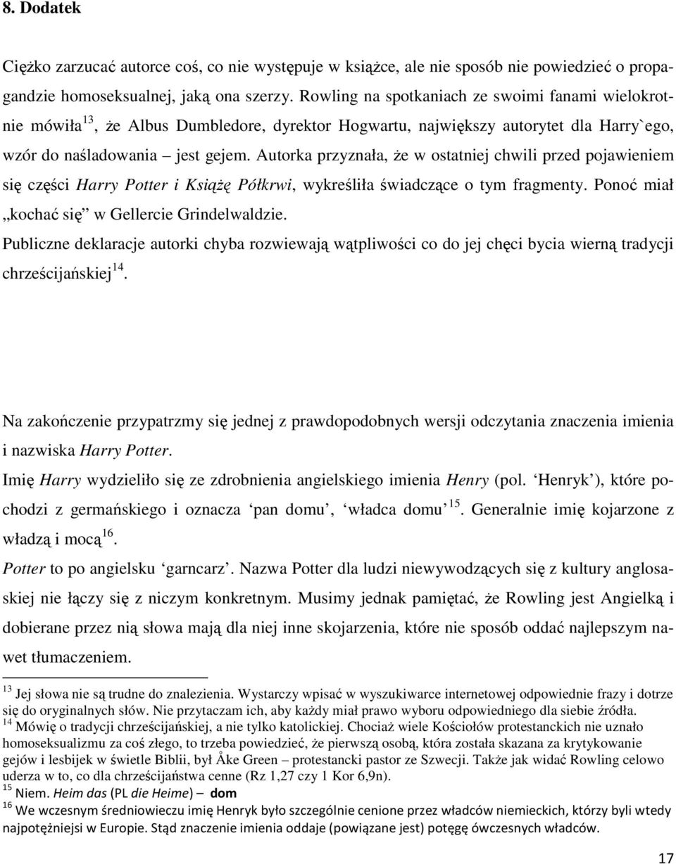 Autorka przyznała, Ŝe w ostatniej chwili przed pojawieniem się części Harry Potter i KsiąŜę Półkrwi, wykreśliła świadczące o tym fragmenty. Ponoć miał kochać się w Gellercie Grindelwaldzie.