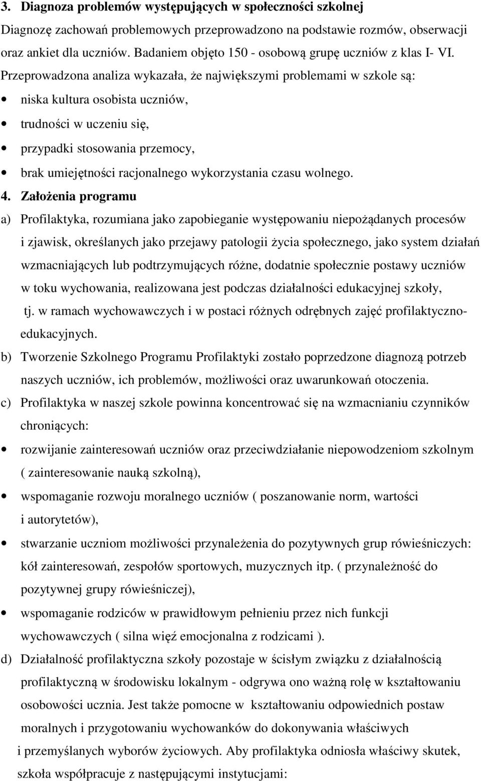 Przeprowadzona analiza wykazała, że największymi problemami w szkole są: niska kultura osobista uczniów, trudności w uczeniu się, przypadki stosowania przemocy, brak umiejętności racjonalnego