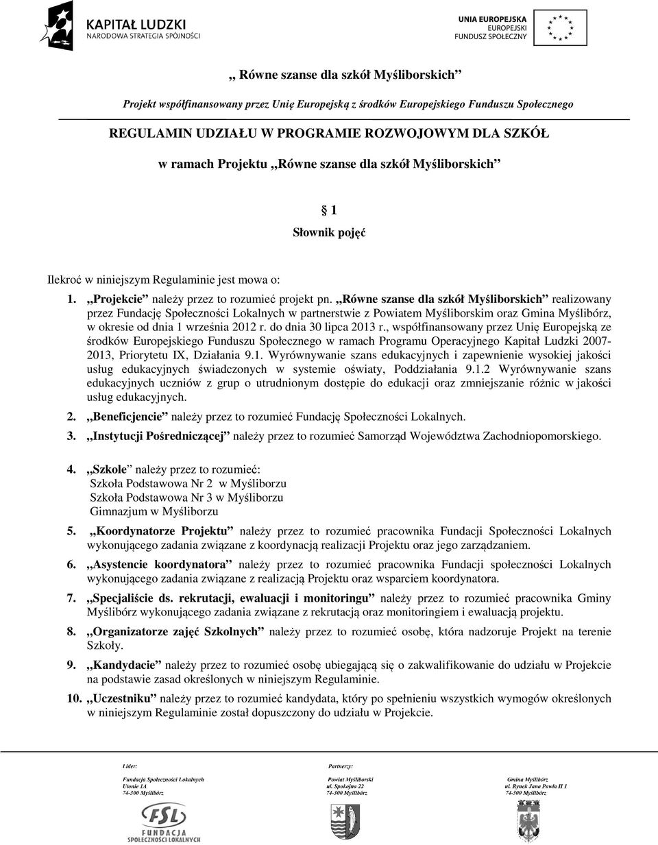 Równe szanse dla szkół Myśliborskich realizowany przez Fundację Społeczności Lokalnych w partnerstwie z Powiatem Myśliborskim oraz Gmina Myślibórz, w okresie od dnia 1 września 2012 r.