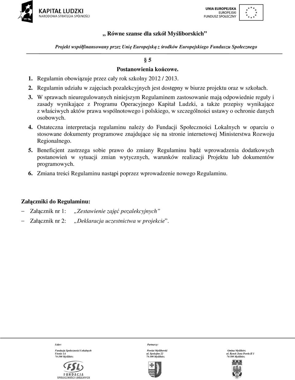 prawa wspólnotowego i polskiego, w szczególności ustawy o ochronie danych osobowych. 4.