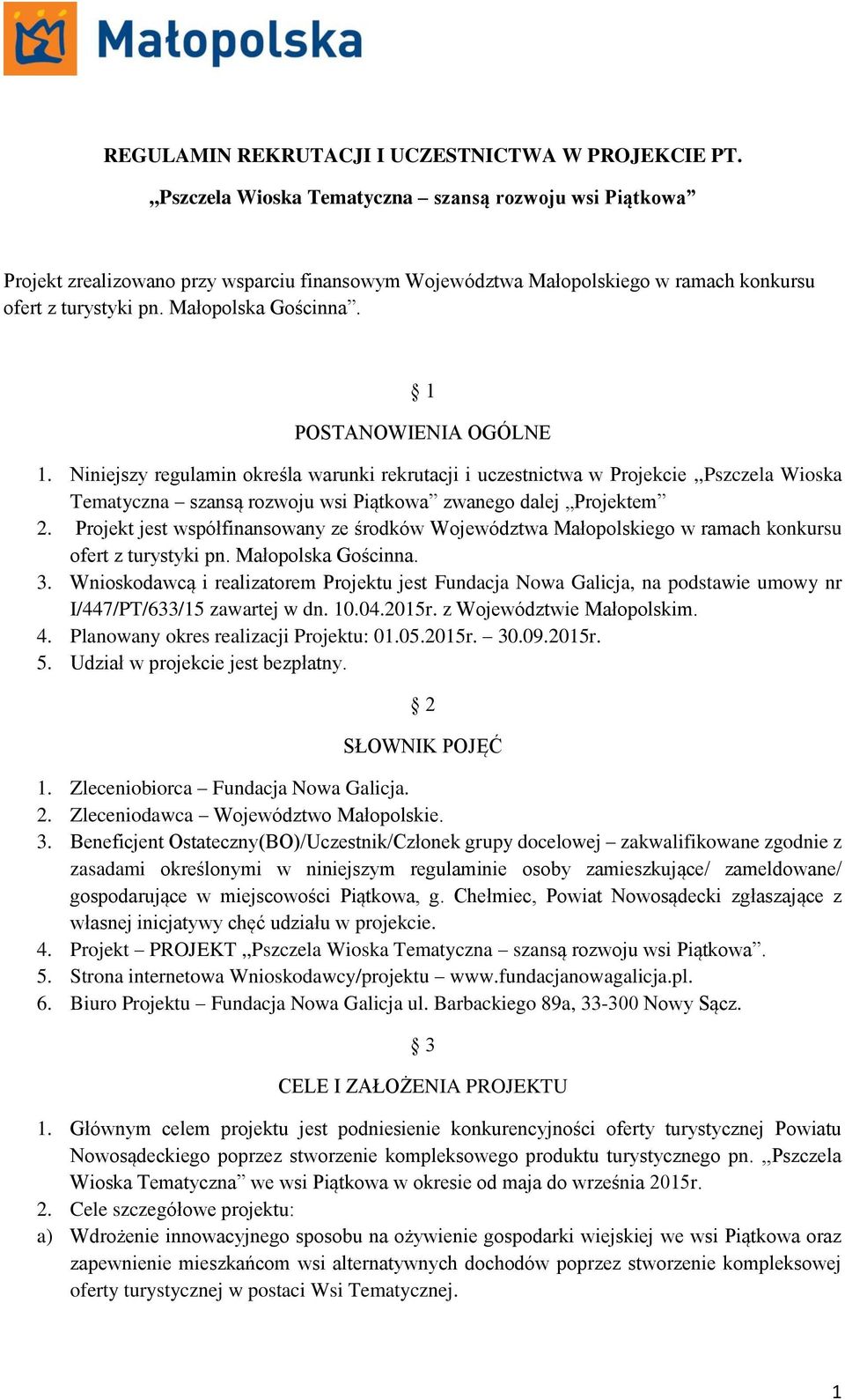 1 POSTANOWIENIA OGÓLNE 1. Niniejszy regulamin określa warunki rekrutacji i uczestnictwa w Projekcie,,Pszczela Wioska Tematyczna szansą rozwoju wsi Piątkowa zwanego dalej Projektem 2.