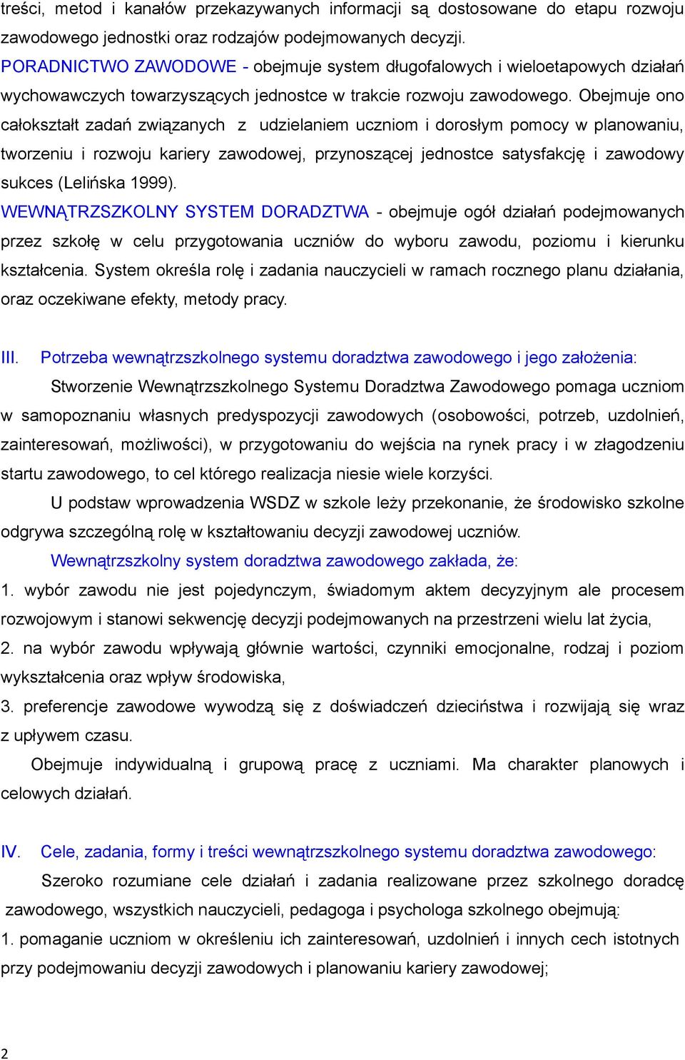 Obejmuje ono całokształt zadań związanych z udzielaniem uczniom i dorosłym pomocy w planowaniu, tworzeniu i rozwoju kariery zawodowej, przynoszącej jednostce satysfakcję i zawodowy sukces (Lelińska