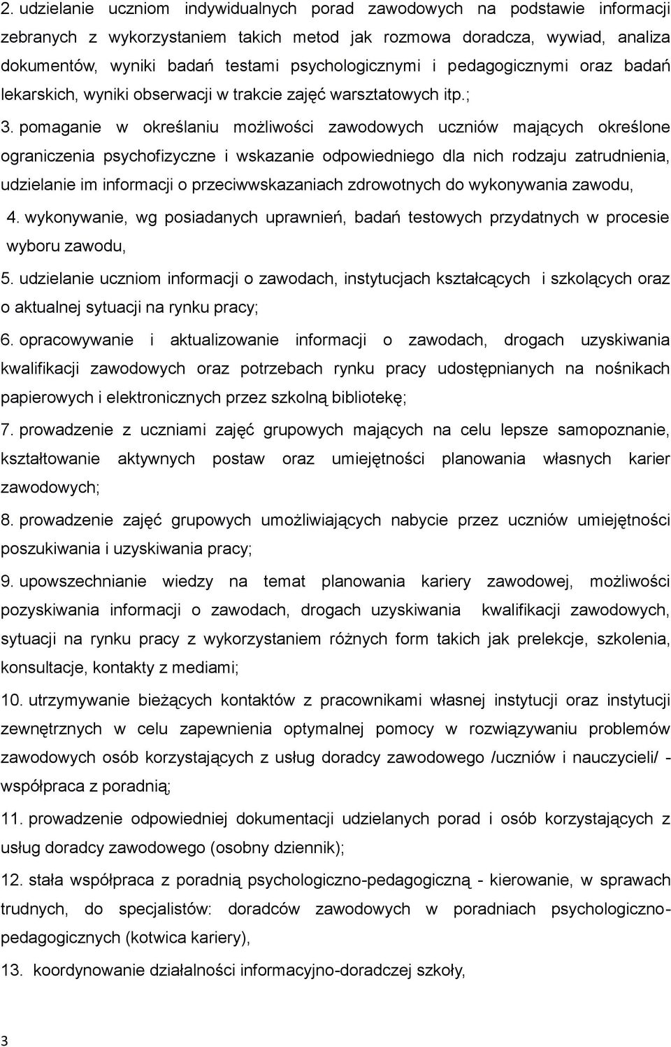 pomaganie w określaniu możliwości zawodowych uczniów mających określone ograniczenia psychofizyczne i wskazanie odpowiedniego dla nich rodzaju zatrudnienia, udzielanie im informacji o