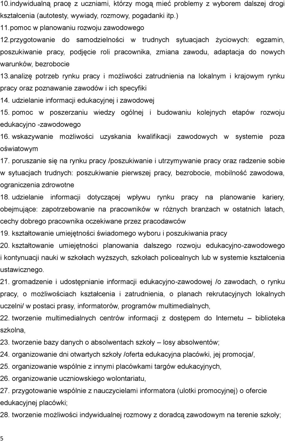 analizę potrzeb rynku pracy i możliwości zatrudnienia na lokalnym i krajowym rynku pracy oraz poznawanie zawodów i ich specyfiki 14. udzielanie informacji edukacyjnej i zawodowej 15.