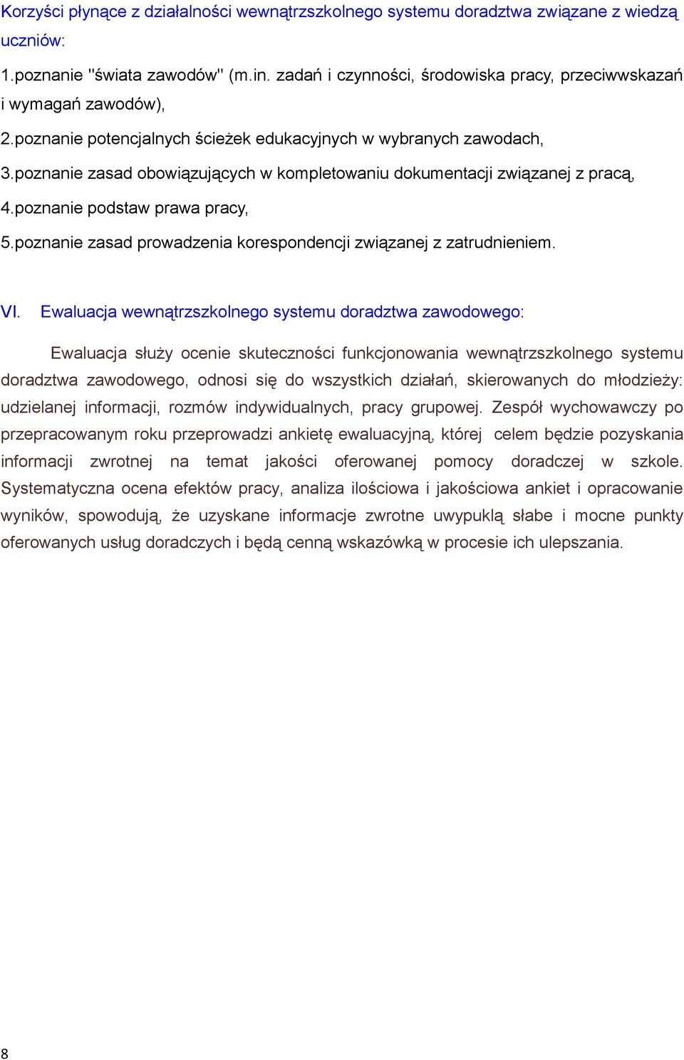 poznanie zasad obowiązujących w kompletowaniu dokumentacji związanej z pracą, 4.poznanie podstaw prawa pracy, 5.poznanie zasad prowadzenia korespondencji związanej z zatrudnieniem. VI.