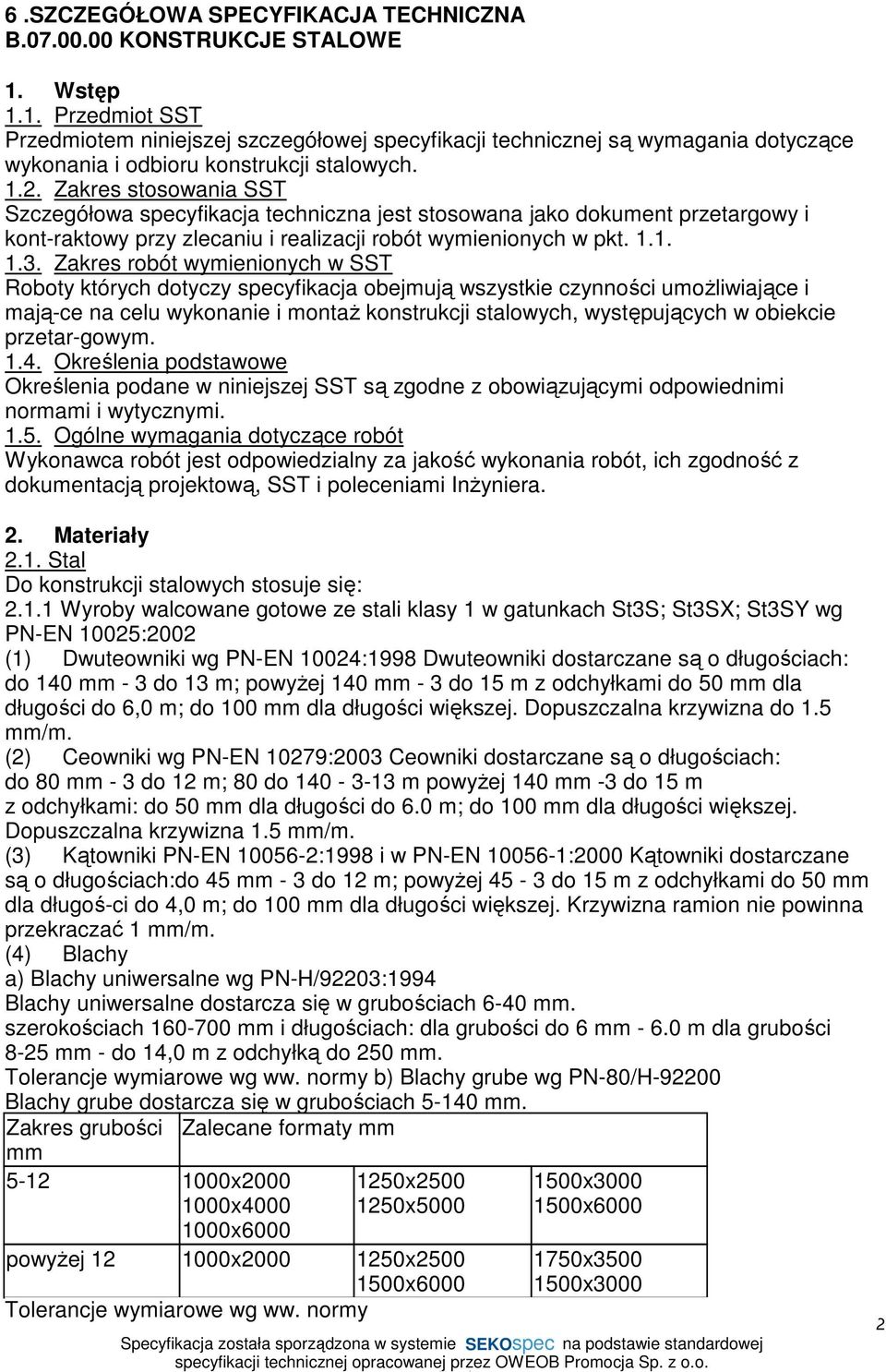 Zakres stosowania SST Szczegółowa specyfikacja techniczna jest stosowana jako dokument przetargowy i kont-raktowy przy zlecaniu i realizacji robót wymienionych w pkt. 1.1. 1.3.