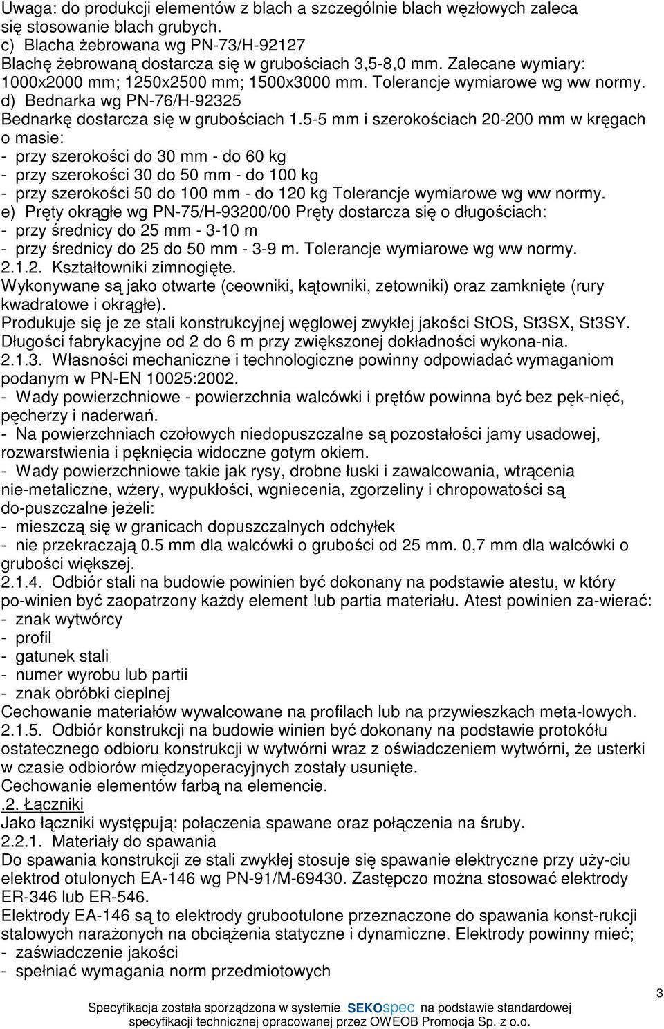 5-5 mm i szerokościach 20-200 mm w kręgach o masie: - przy szerokości do 30 mm - do 60 kg - przy szerokości 30 do 50 mm - do 100 kg - przy szerokości 50 do 100 mm - do 120 kg Tolerancje wymiarowe wg