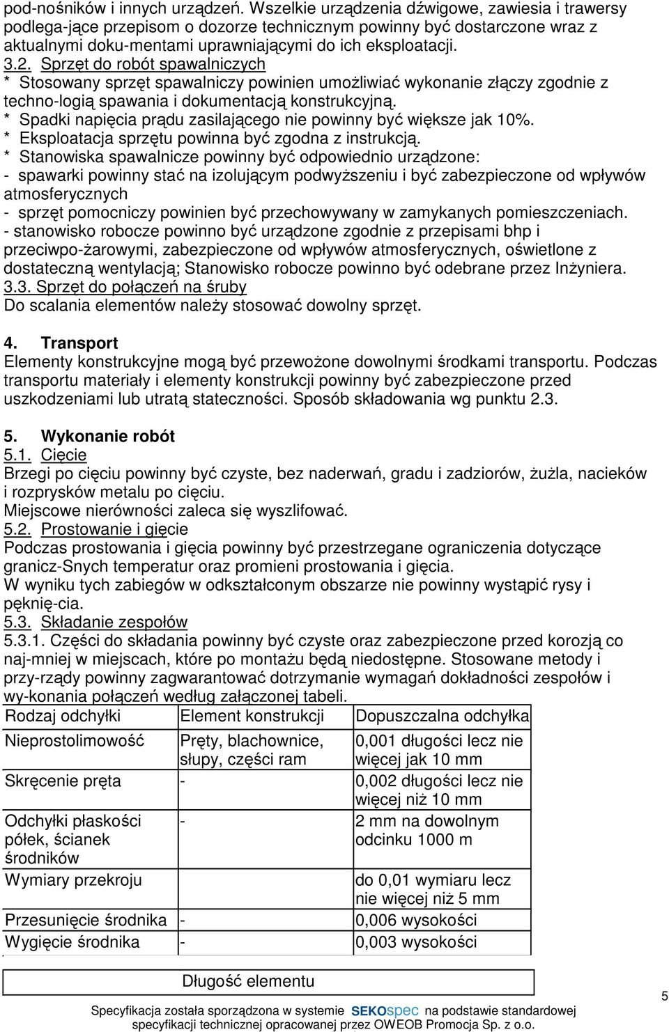 Sprzęt do robót spawalniczych * Stosowany sprzęt spawalniczy powinien umoŝliwiać wykonanie złączy zgodnie z techno-logią spawania i dokumentacją konstrukcyjną.